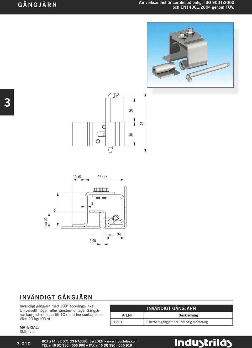 Gångjärnet kan justeras upp till 10 mm i horisontalplanet. Vikt: 20 kg/100 st. Stål, fzb. INVÄNDIGT GÅNGJÄRN Art.