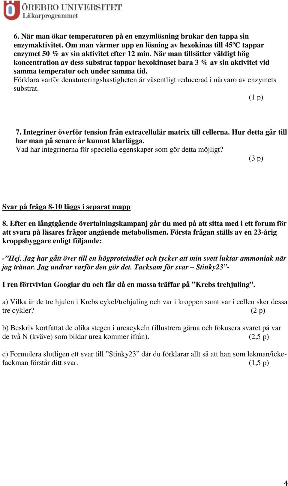 Förklara varför denatureringshastigheten är väsentligt reducerad i närvaro av enzymets substrat. (1 p) 7. Integriner överför tension från extracellulär matrix till cellerna.