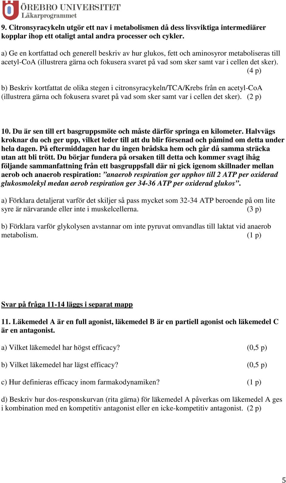 (4 p) b) Beskriv kortfattat de olika stegen i citronsyracykeln/tca/krebs från en acetyl-coa (illustrera gärna och fokusera svaret på vad som sker samt var i cellen det sker). (2 p) 10.