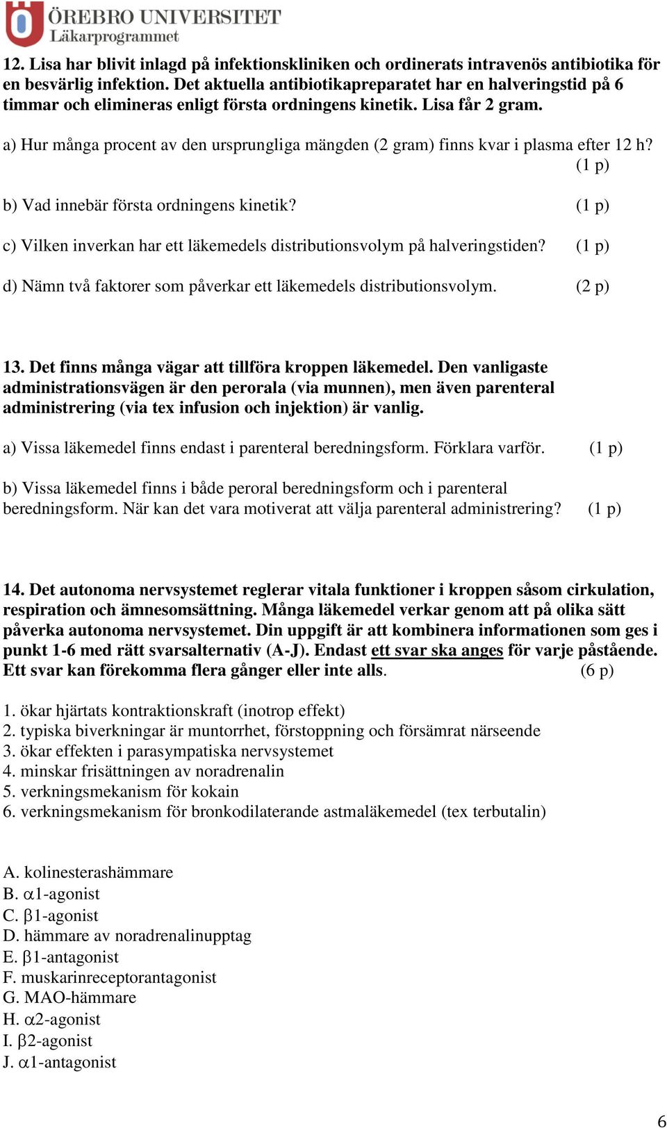 a) Hur många procent av den ursprungliga mängden (2 gram) finns kvar i plasma efter 12 h? (1 p) b) Vad innebär första ordningens kinetik?