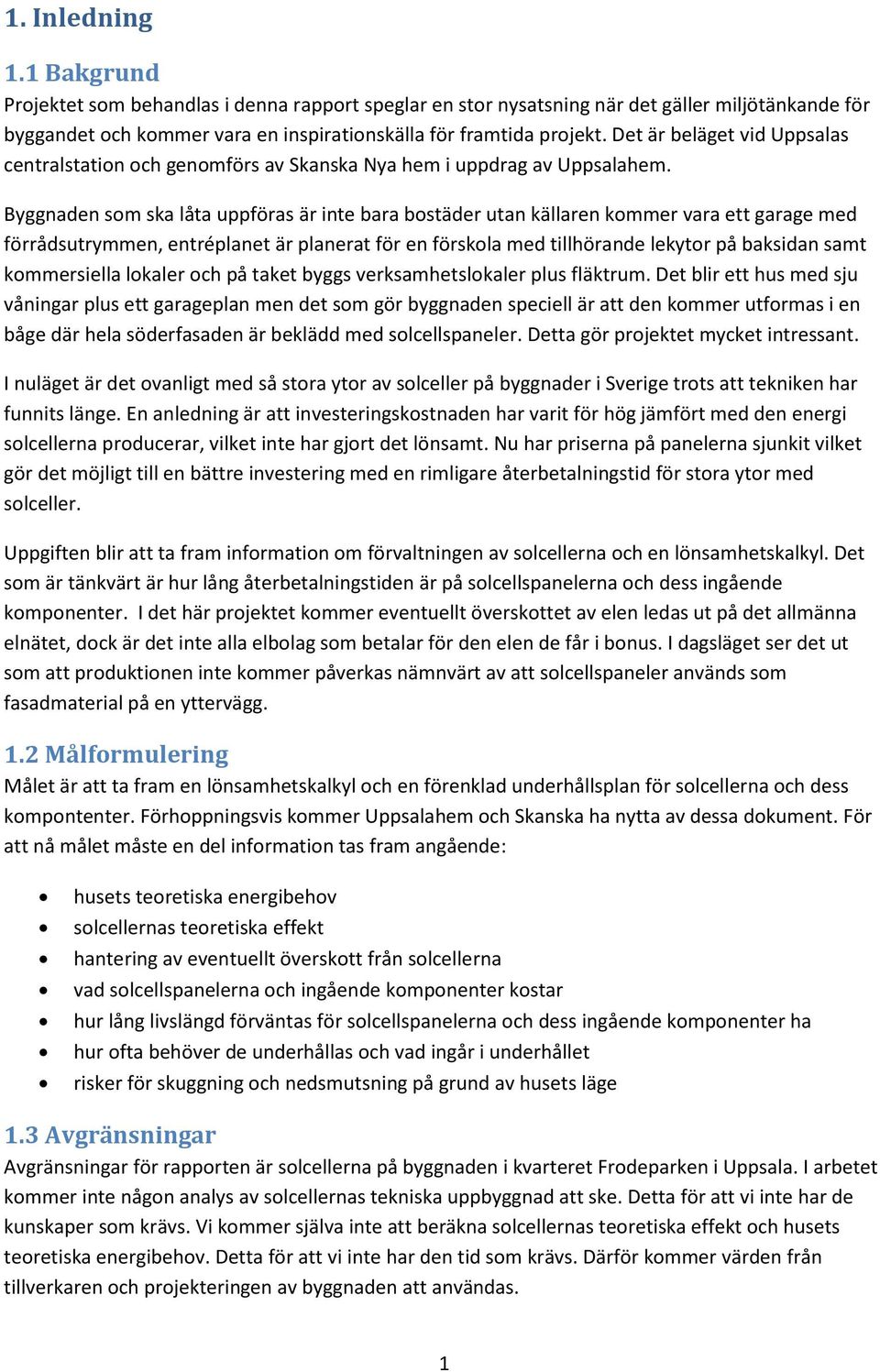 Byggnaden som ska låta uppföras är inte bara bostäder utan källaren kommer vara ett garage med förrådsutrymmen, entréplanet är planerat för en förskola med tillhörande lekytor på baksidan samt