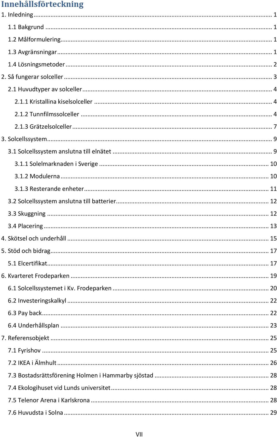 .. 11 3.2 Solcellssystem anslutna till batterier... 12 3.3 Skuggning... 12 3.4 Placering... 13 4. Skötsel och underhåll... 15 5. Stöd och bidrag... 17 5.1 Elcertifikat... 17 6. Kvarteret Frodeparken.