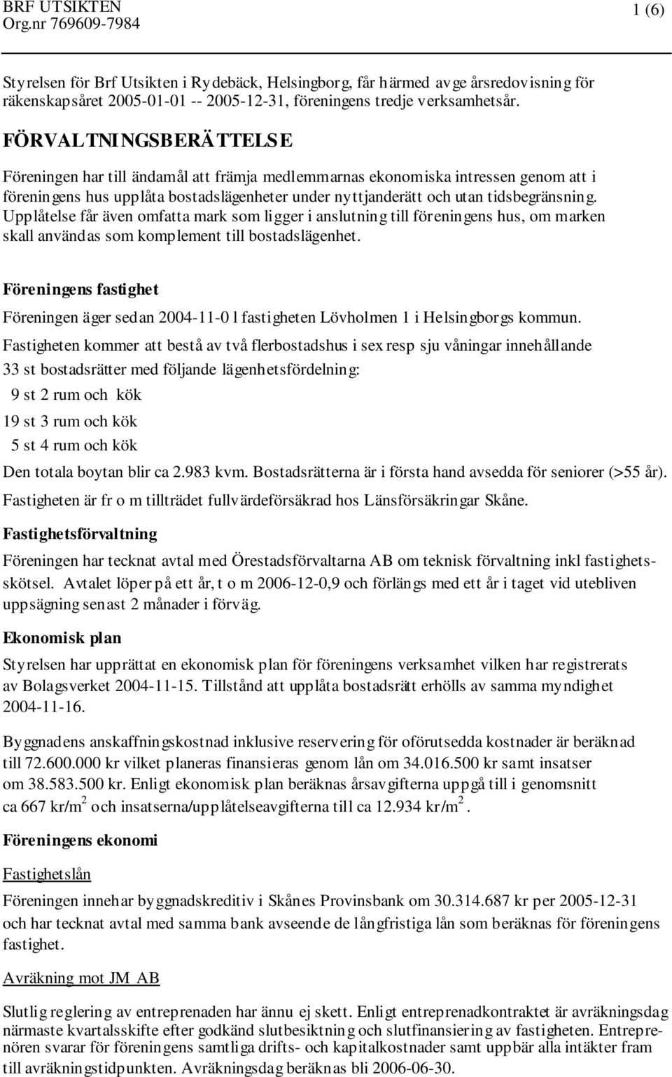 Upplåtelse får även omfatta mark som ligger i anslutning till föreningens hus, om marken skall användas som komplement till bostadslägenhet.