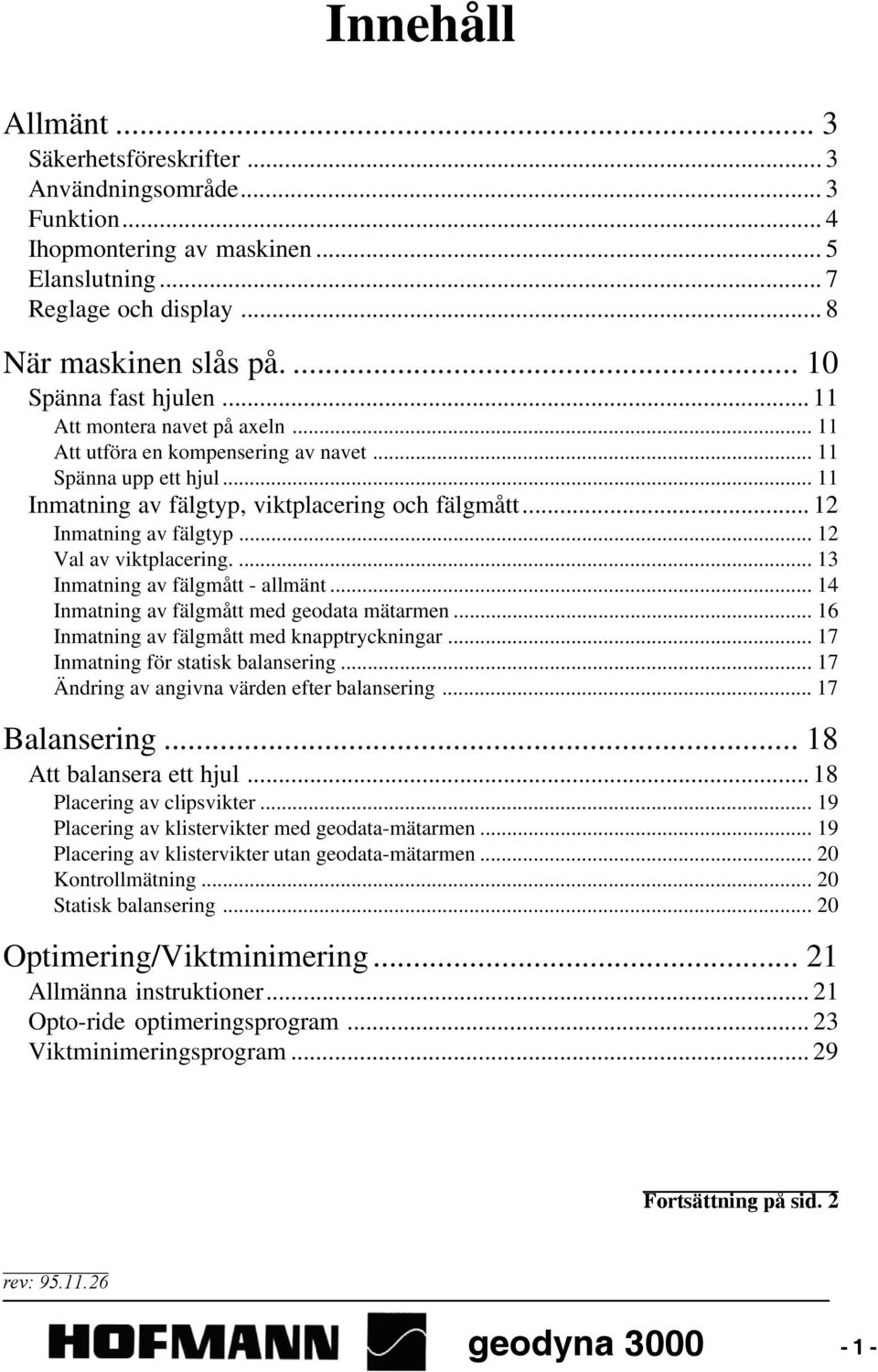 .. 12 Inmatning av fälgtyp... 12 Val av viktplacering....13 Inmatning av fälgmått - allmänt... 14 Inmatning av fälgmått med geodata mätarmen... 16 Inmatning av fälgmått med knapptryckningar.