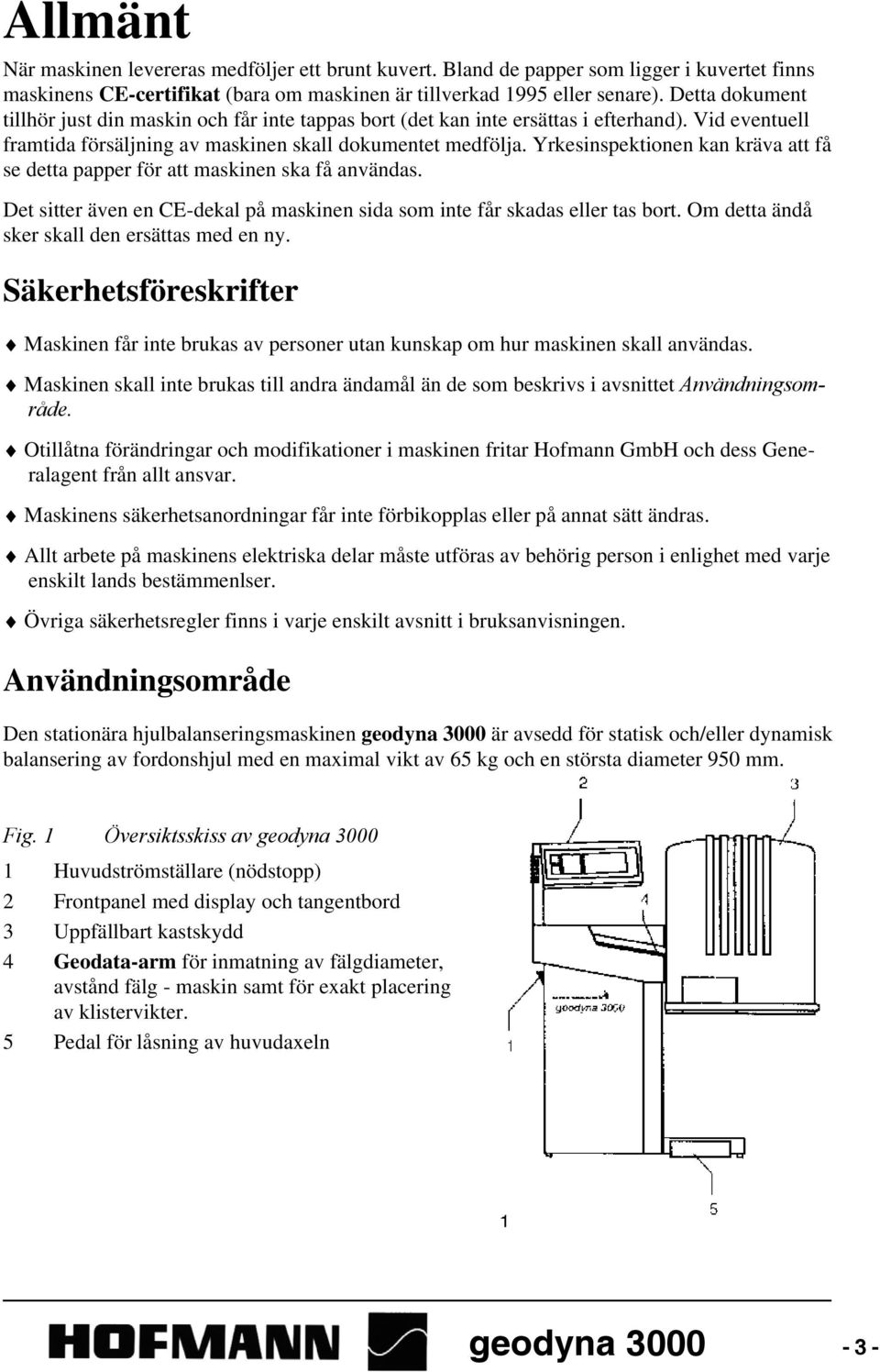 Yrkesinspektionen kan kräva att få se detta papper för att maskinen ska få användas. Det sitter även en CE-dekal på maskinen sida som inte får skadas eller tas bort.