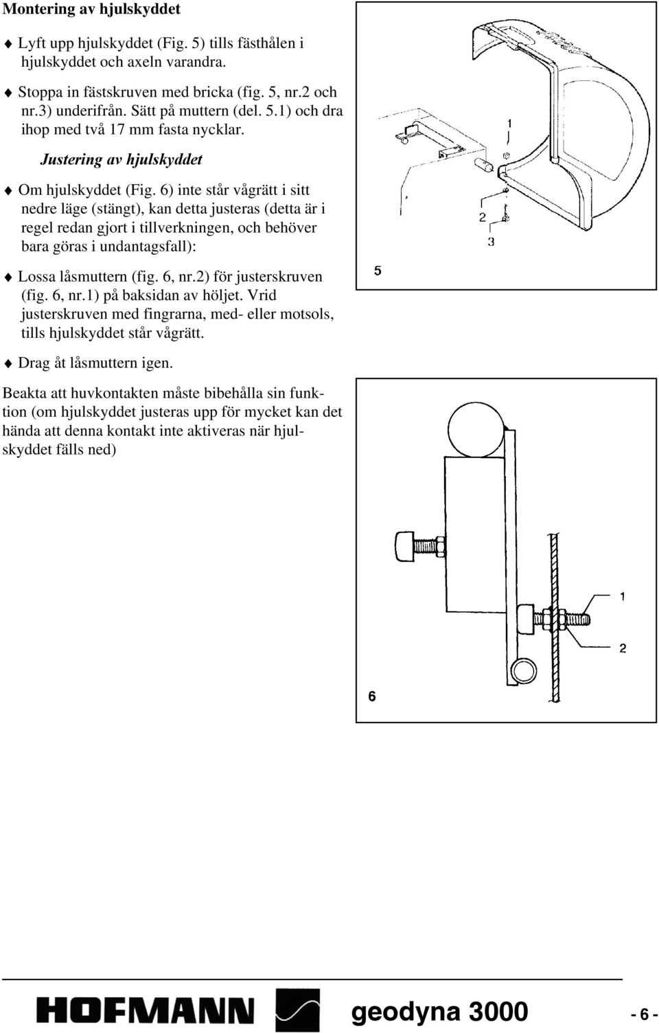 6) inte står vågrätt i sitt nedre läge (stängt), kan detta justeras (detta är i regel redan gjort i tillverkningen, och behöver bara göras i undantagsfall): Lossa låsmuttern (fig. 6, nr.