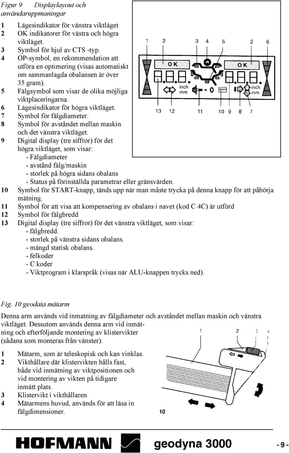 6 Lägesindikator för högra viktläget. 7 Symbol för fälgdiameter. 8 Symbol för avståndet mellan maskin och det vänstra viktläget.