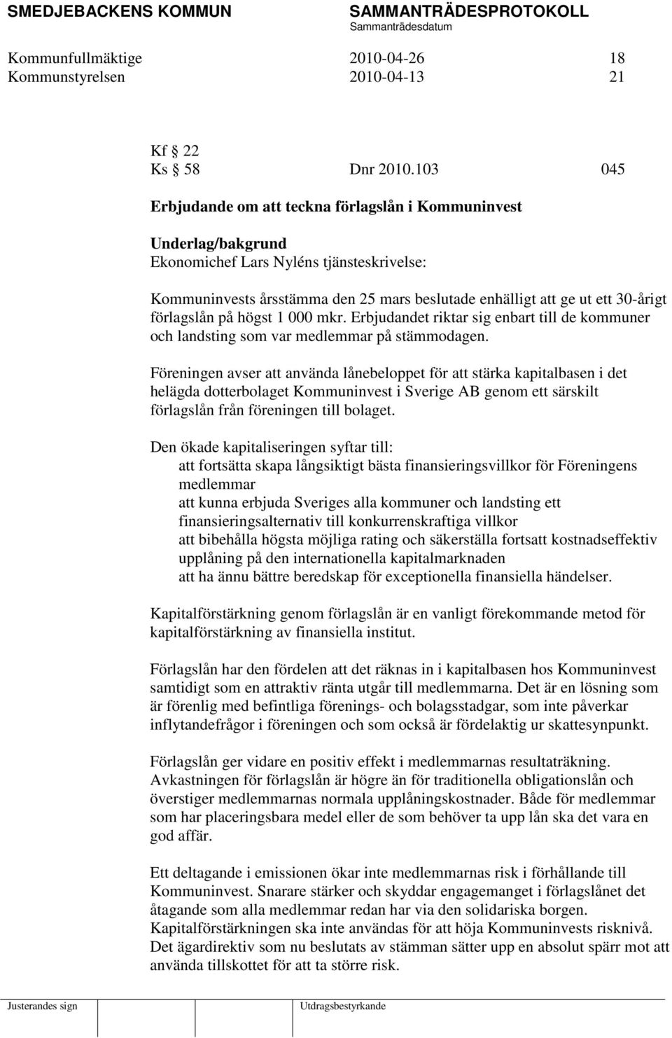 förlagslån på högst 1 000 mkr. Erbjudandet riktar sig enbart till de kommuner och landsting som var medlemmar på stämmodagen.