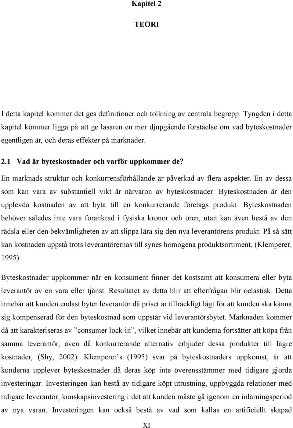 1 Vad är byteskostnader och varför uppkommer de? En marknads struktur och konkurrensförhållande är påverkad av flera aspekter.