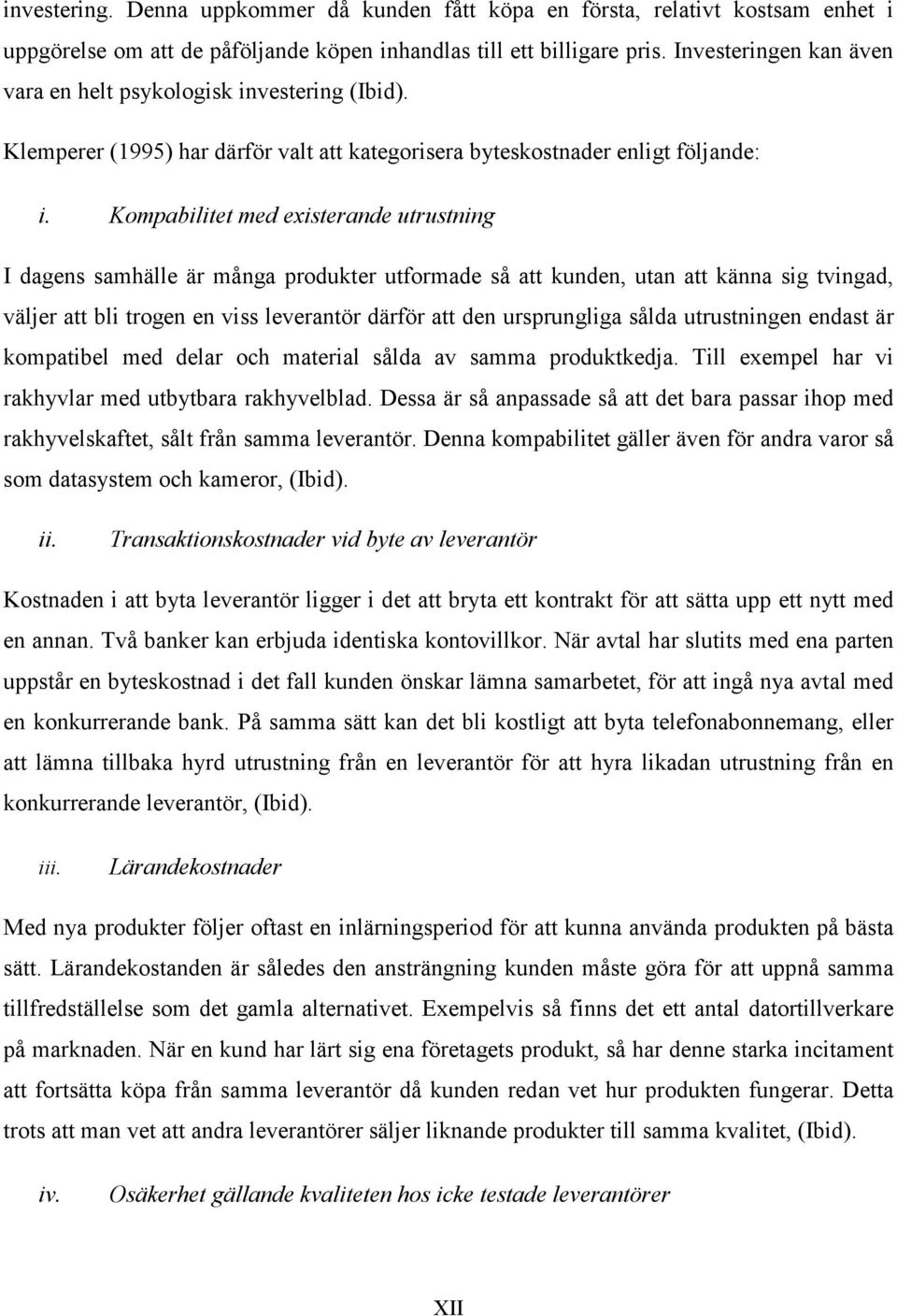 Kompabilitet med existerande utrustning I dagens samhälle är många produkter utformade så att kunden, utan att känna sig tvingad, väljer att bli trogen en viss leverantör därför att den ursprungliga