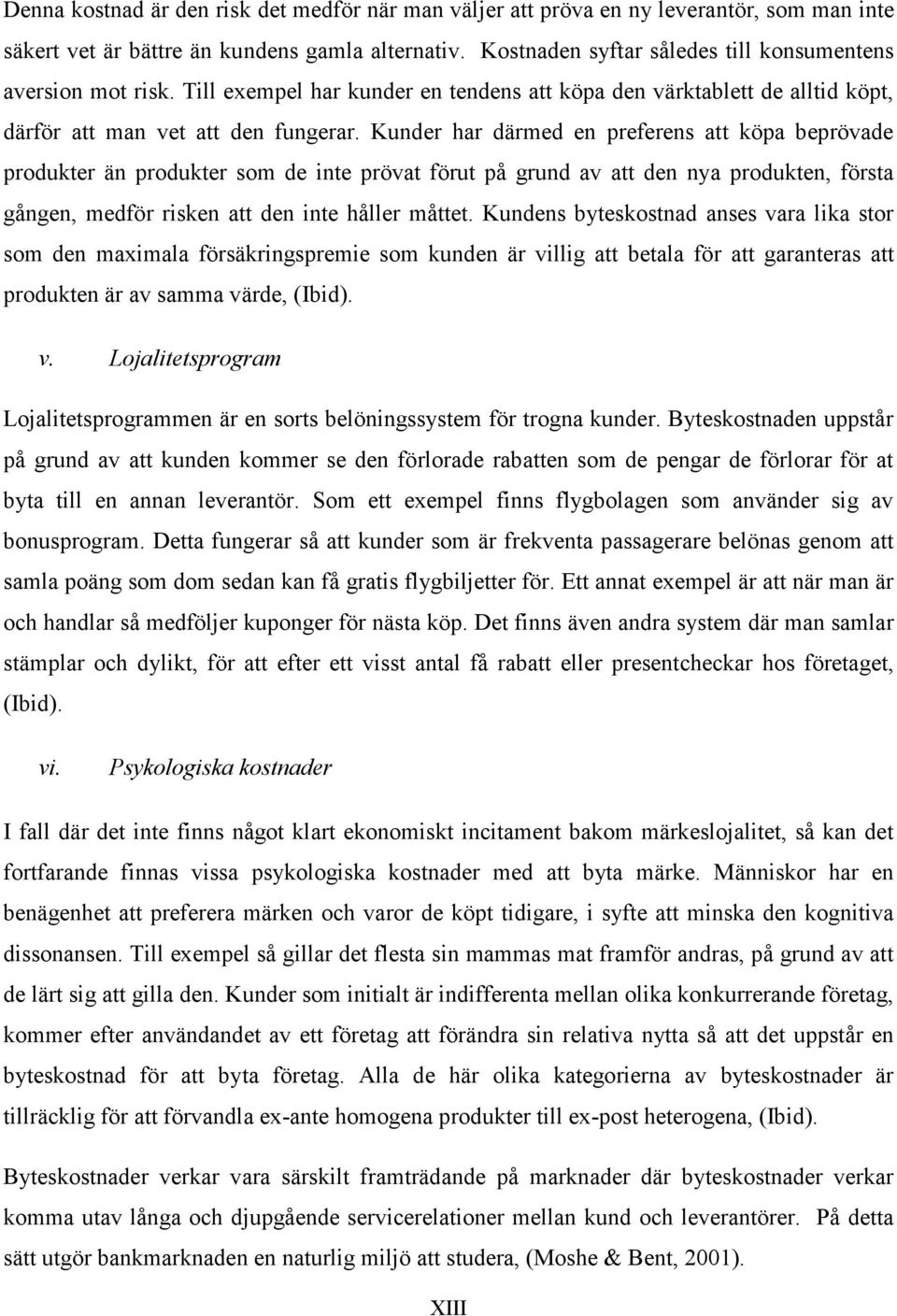 Kunder har därmed en preferens att köpa beprövade produkter än produkter som de inte prövat förut på grund av att den nya produkten, första gången, medför risken att den inte håller måttet.