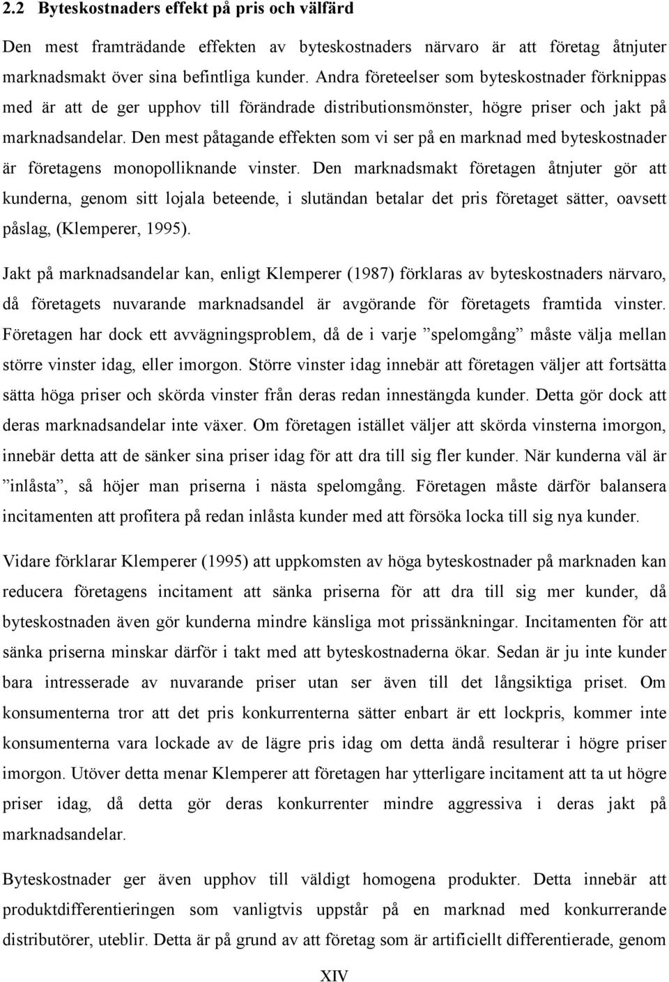 Den mest påtagande effekten som vi ser på en marknad med byteskostnader är företagens monopolliknande vinster.