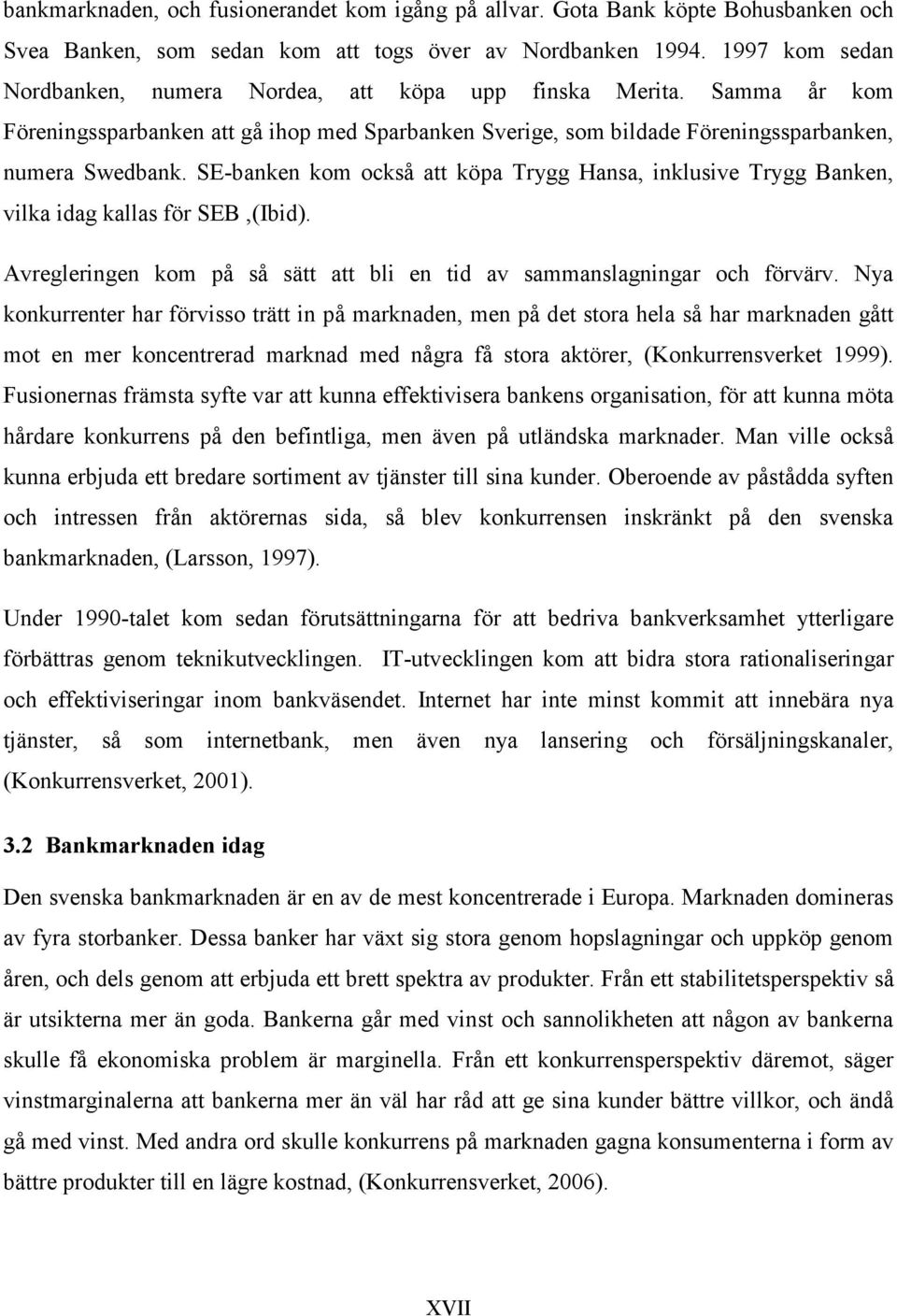 SE-banken kom också att köpa Trygg Hansa, inklusive Trygg Banken, vilka idag kallas för SEB,(Ibid). Avregleringen kom på så sätt att bli en tid av sammanslagningar och förvärv.