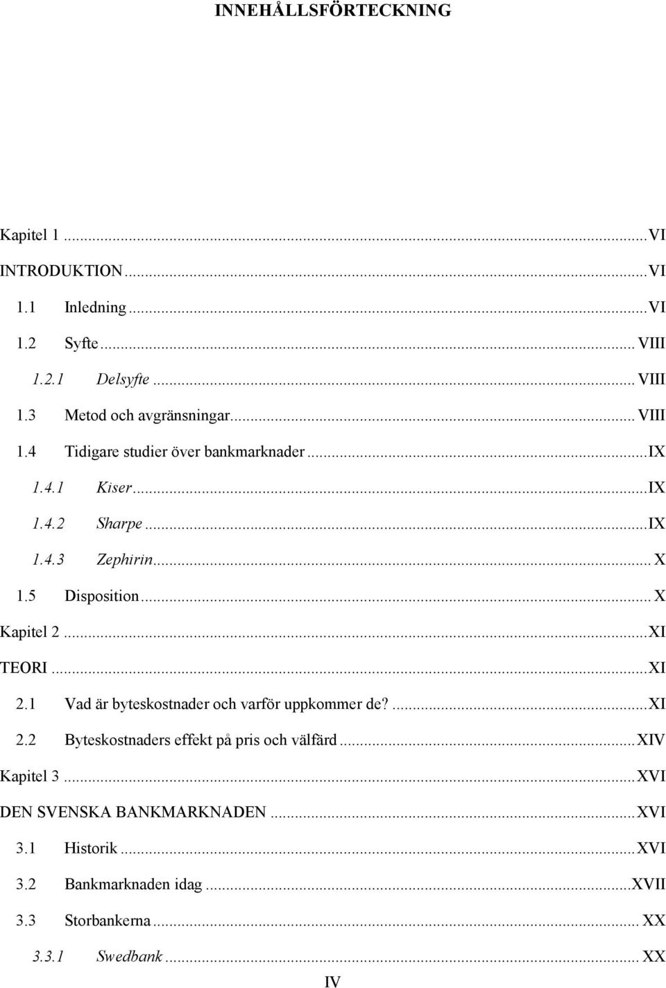 .. XI TEORI... XI 2.1 Vad är byteskostnader och varför uppkommer de?... XI 2.2 Byteskostnaders effekt på pris och välfärd... XIV Kapitel 3.