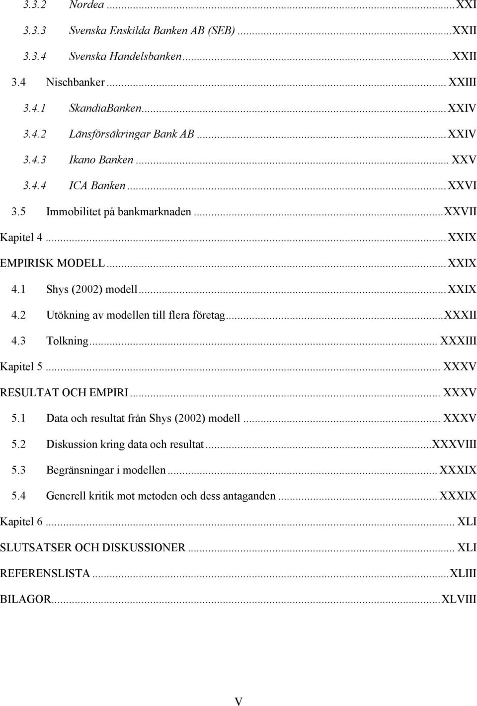 .. XXXII 4.3 Tolkning... XXXIII Kapitel 5... XXXV RESULTAT OCH EMPIRI... XXXV 5.1 Data och resultat från Shys (2002) modell... XXXV 5.2 Diskussion kring data och resultat...xxxviii 5.