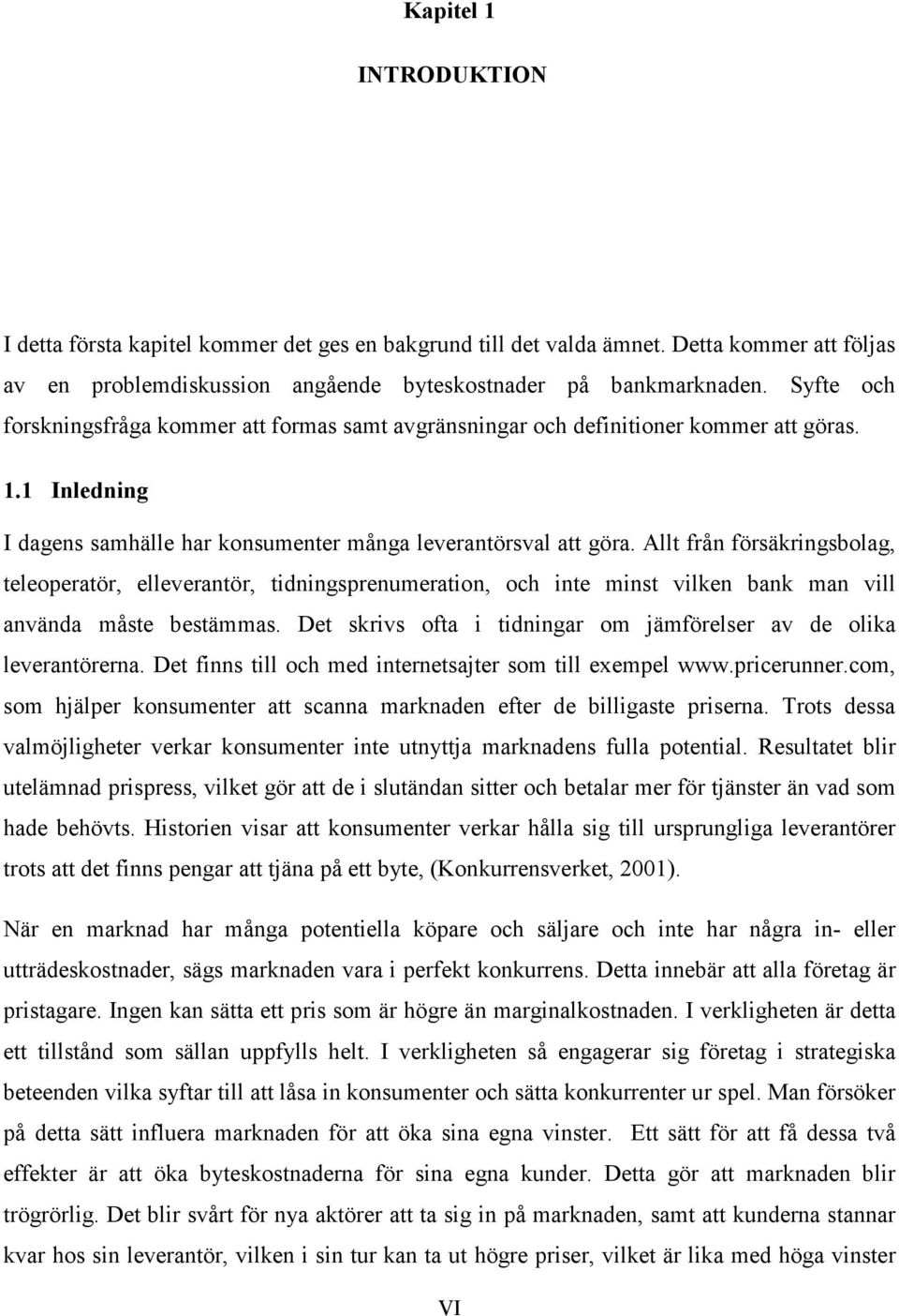 Allt från försäkringsbolag, teleoperatör, elleverantör, tidningsprenumeration, och inte minst vilken bank man vill använda måste bestämmas.