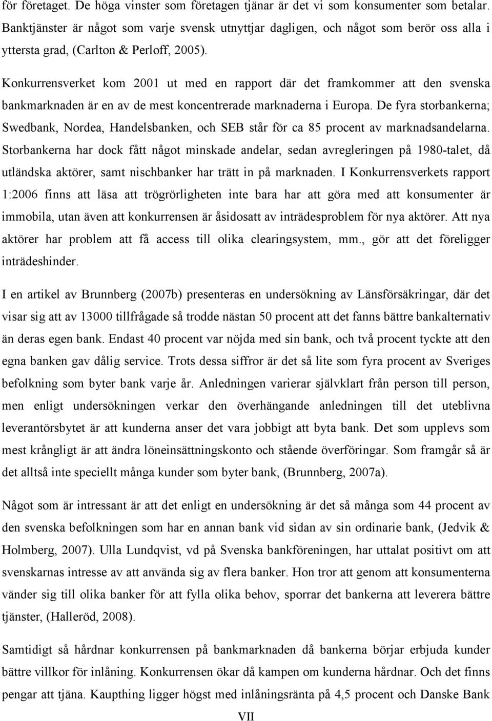 Konkurrensverket kom 2001 ut med en rapport där det framkommer att den svenska bankmarknaden är en av de mest koncentrerade marknaderna i Europa.