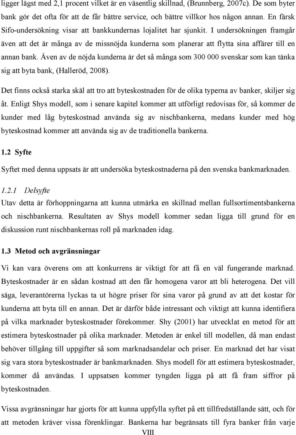 I undersökningen framgår även att det är många av de missnöjda kunderna som planerar att flytta sina affärer till en annan bank.