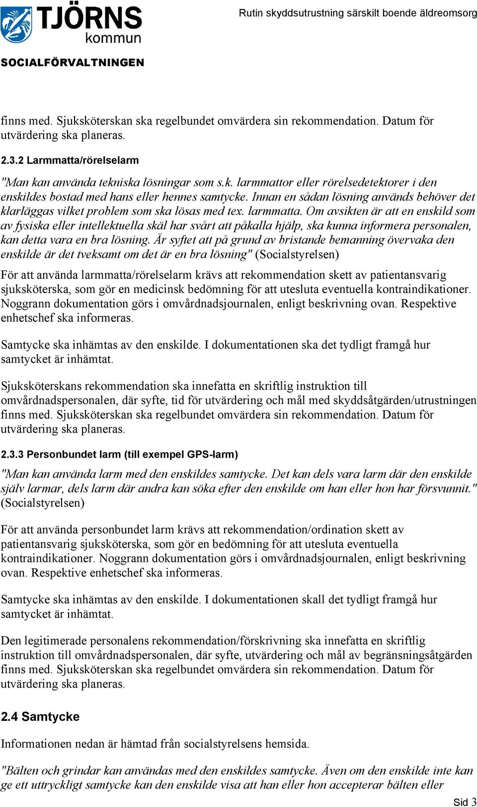 Om avsikten är att en enskild som av fysiska eller intellektuella skäl har svårt att påkalla hjälp, ska kunna informera personalen, kan detta vara en bra lösning.