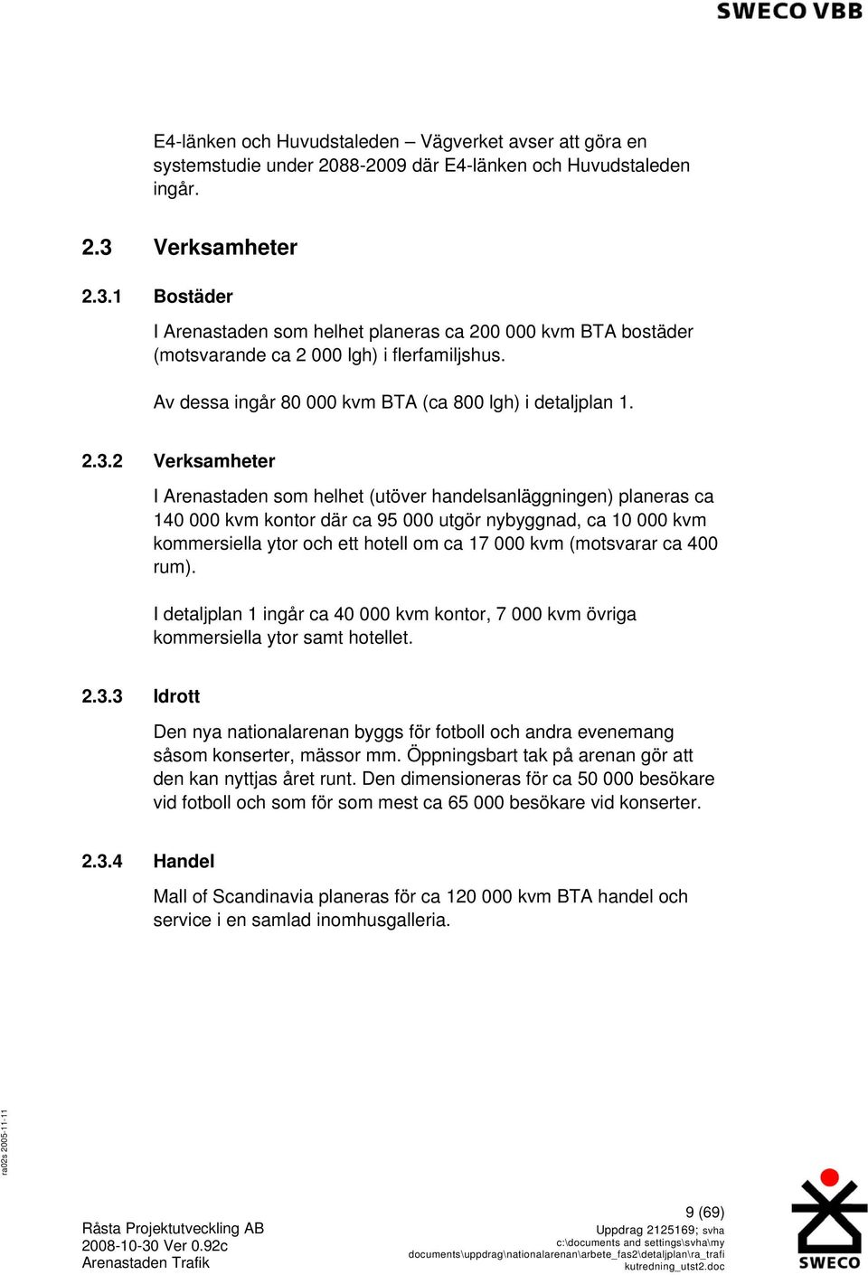 1 Bostäder I Arenastaden som helhet planeras ca 200 000 kvm BTA bostäder (motsvarande ca 2 000 lgh) i flerfamiljshus. Av dessa ingår 80 000 kvm BTA (ca 800 lgh) i detaljplan 1. 2.3.