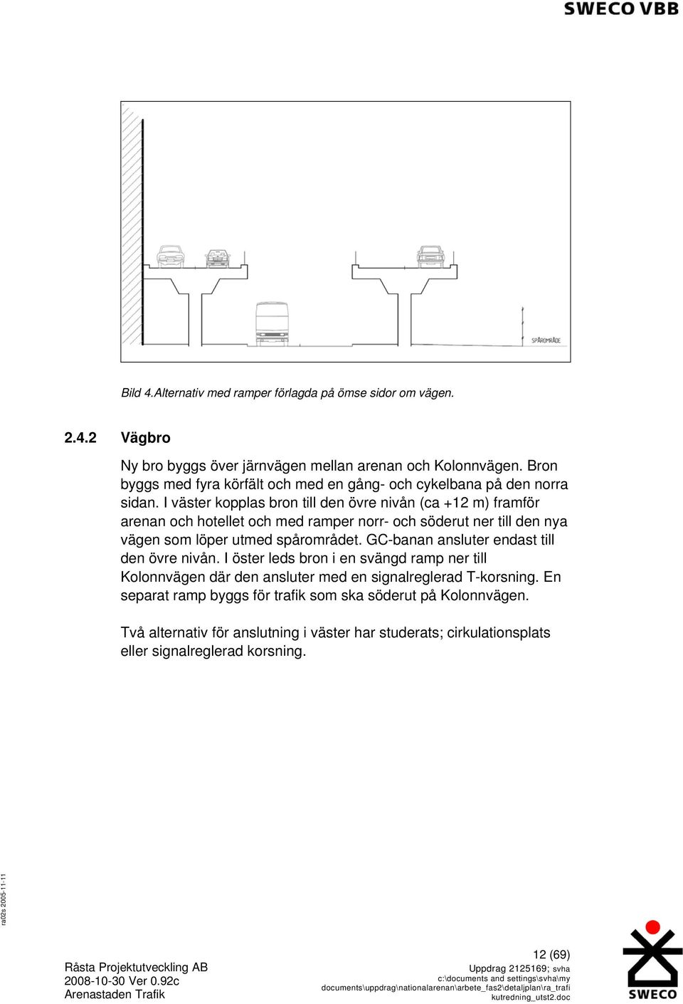 I väster kopplas bron till den övre nivån (ca +12 m) framför arenan och hotellet och med ramper norr- och söderut ner till den nya vägen som löper utmed spårområdet.