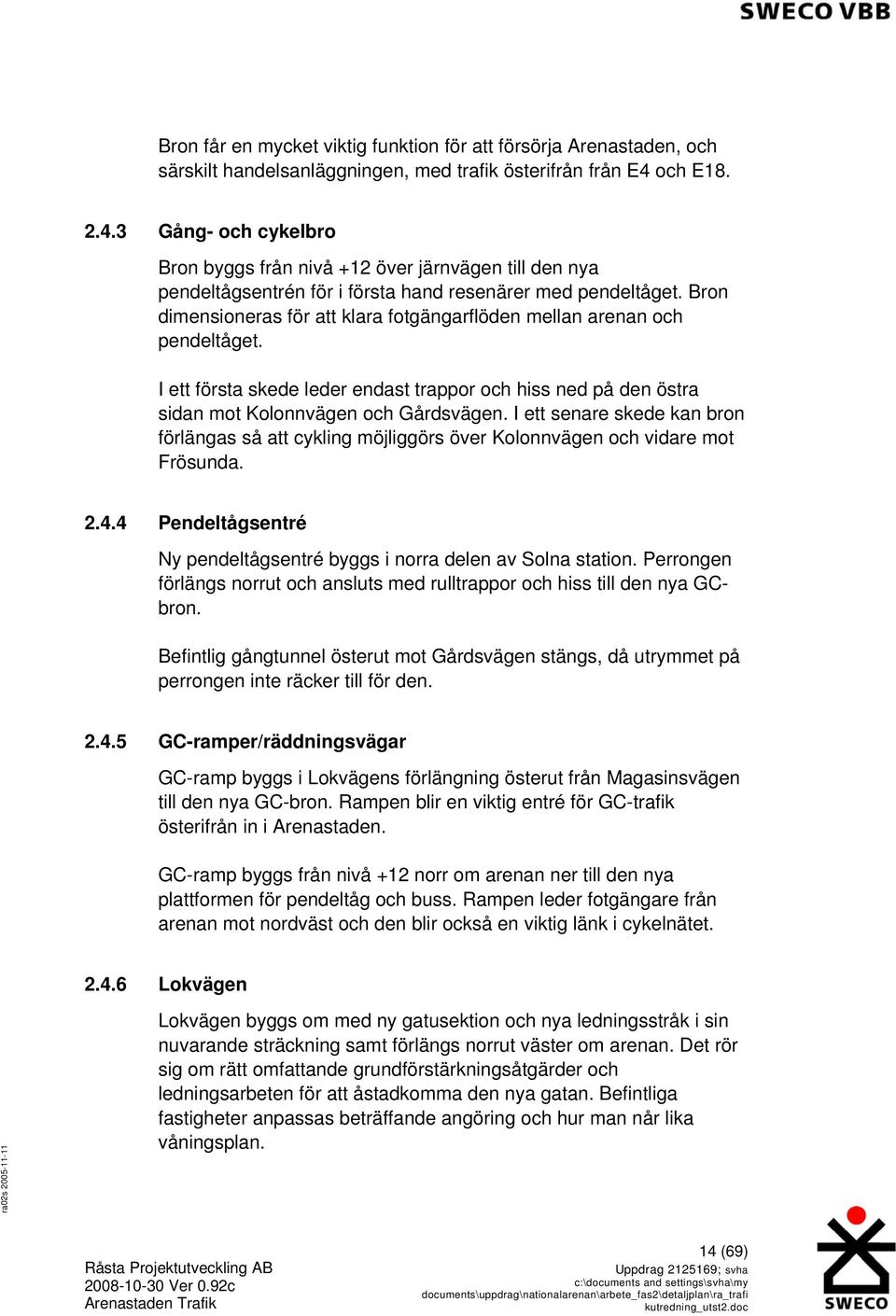 Bron dimensioneras för att klara fotgängarflöden mellan arenan och pendeltåget. I ett första skede leder endast trappor och hiss ned på den östra sidan mot Kolonnvägen och Gårdsvägen.