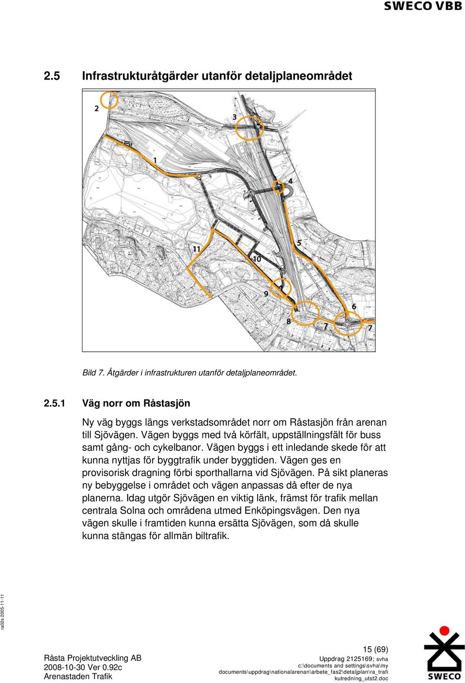 Vägen ges en provisorisk dragning förbi sporthallarna vid Sjövägen. På sikt planeras ny bebyggelse i området och vägen anpassas då efter de nya planerna.