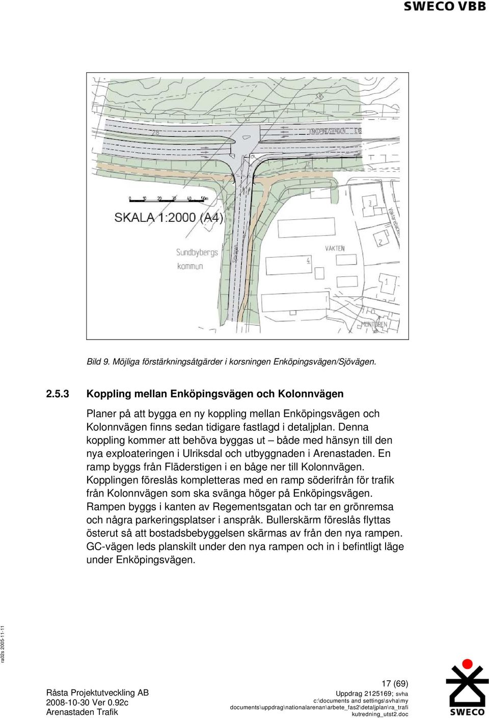 Denna koppling kommer att behöva byggas ut både med hänsyn till den nya exploateringen i Ulriksdal och utbyggnaden i Arenastaden. En ramp byggs från Fläderstigen i en båge ner till Kolonnvägen.