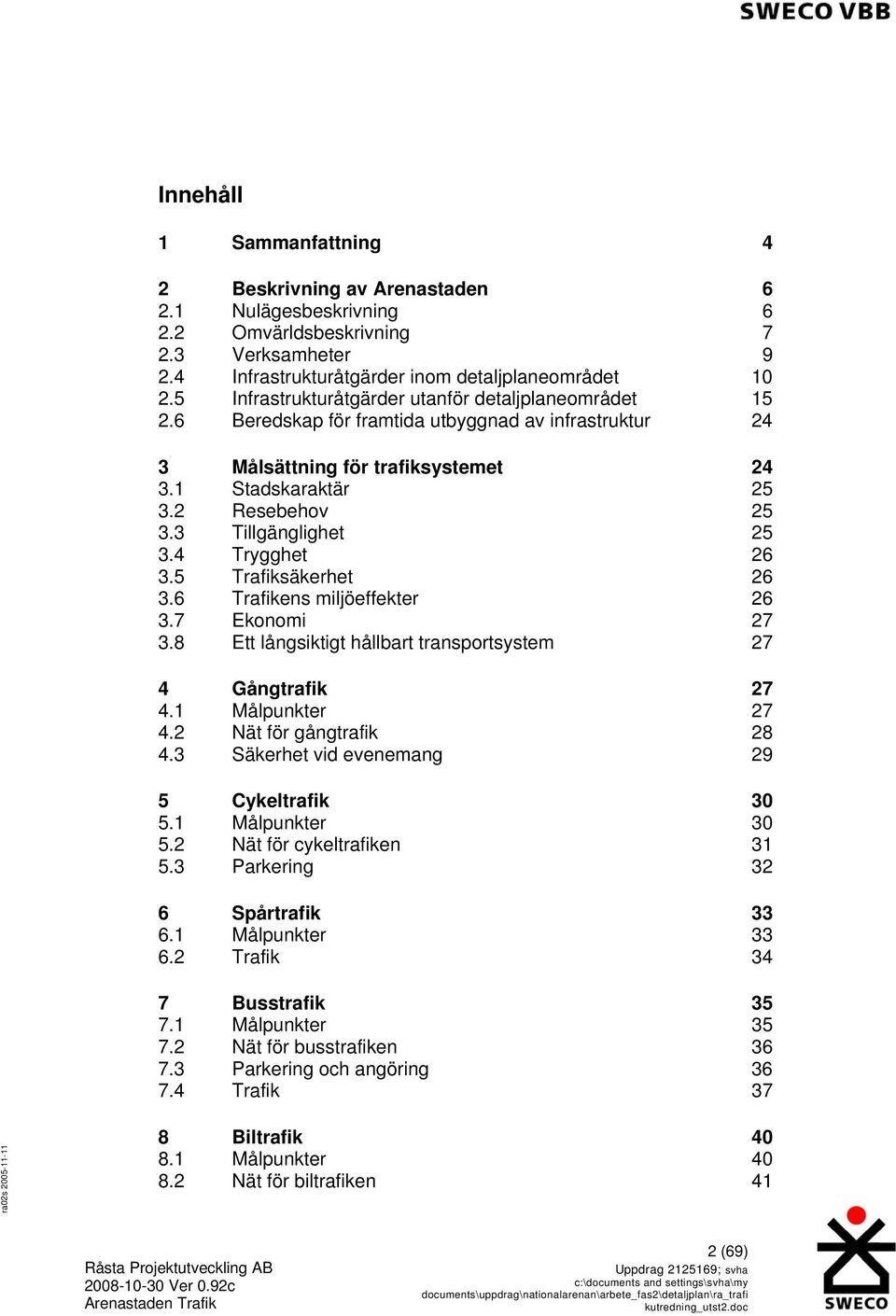 3 Tillgänglighet 25 3.4 Trygghet 26 3.5 Trafiksäkerhet 26 3.6 Trafikens miljöeffekter 26 3.7 Ekonomi 27 3.8 Ett långsiktigt hållbart transportsystem 27 4 Gångtrafik 27 4.1 Målpunkter 27 4.