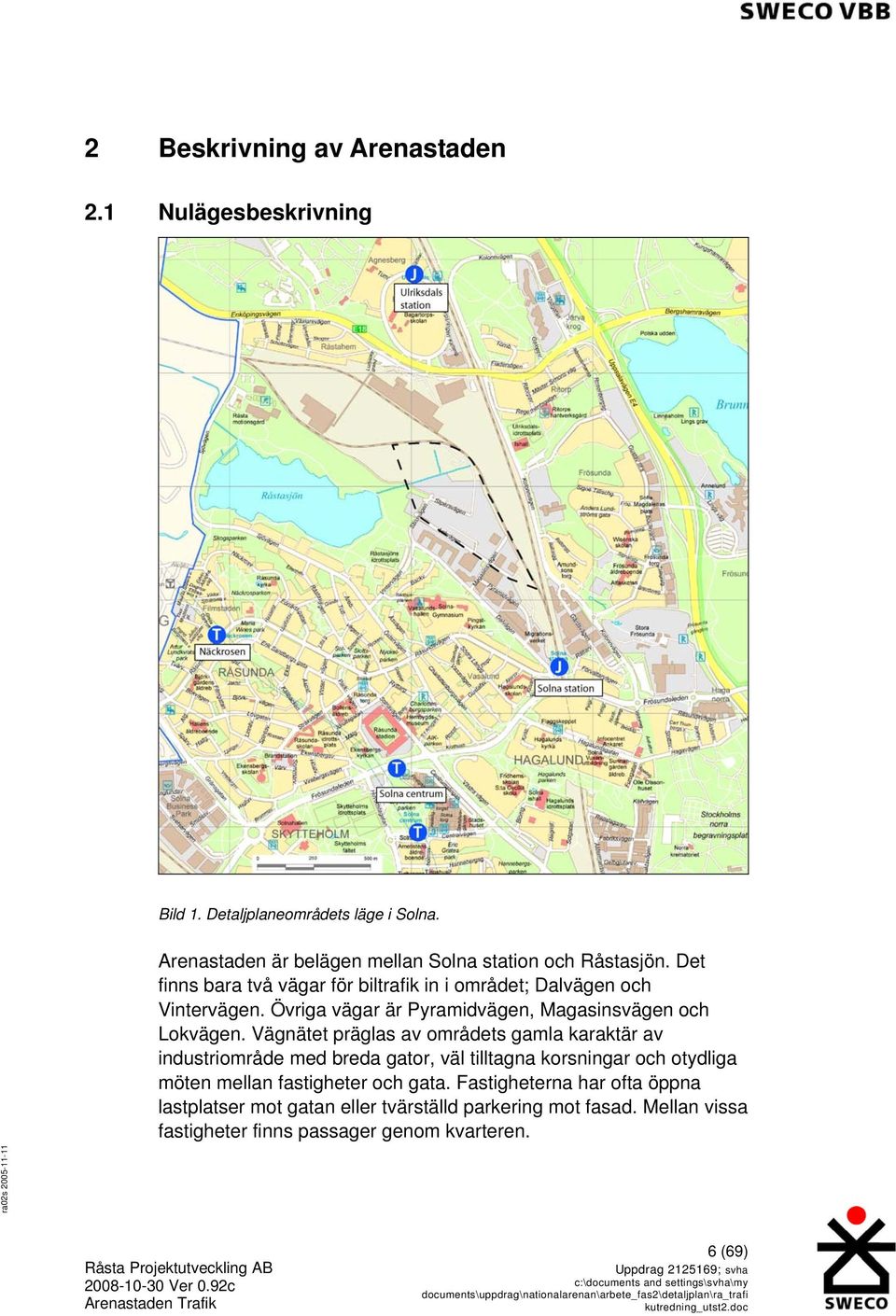 Övriga vägar är Pyramidvägen, Magasinsvägen och Lokvägen.