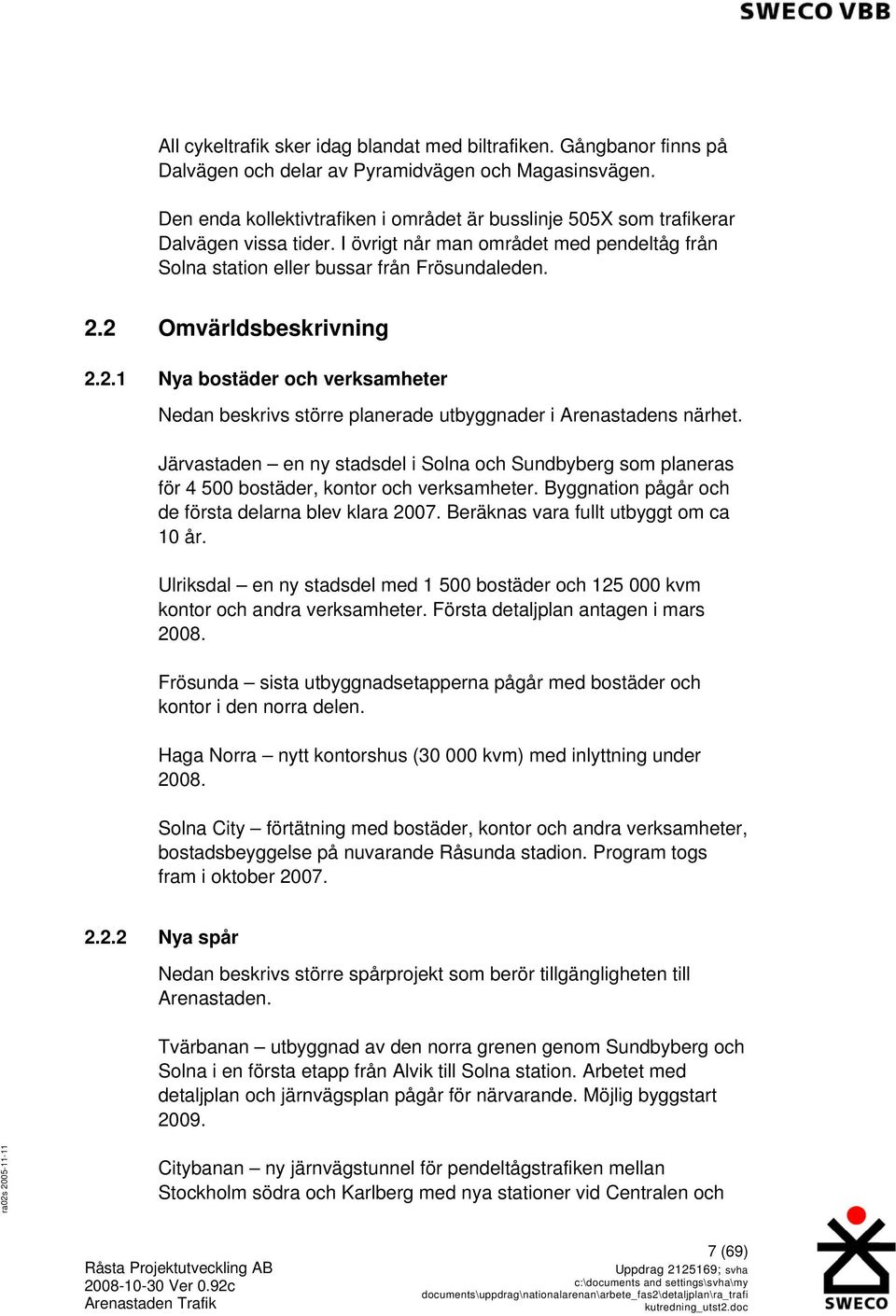 2 Omvärldsbeskrivning 2.2.1 Nya bostäder och verksamheter Nedan beskrivs större planerade utbyggnader i Arenastadens närhet.