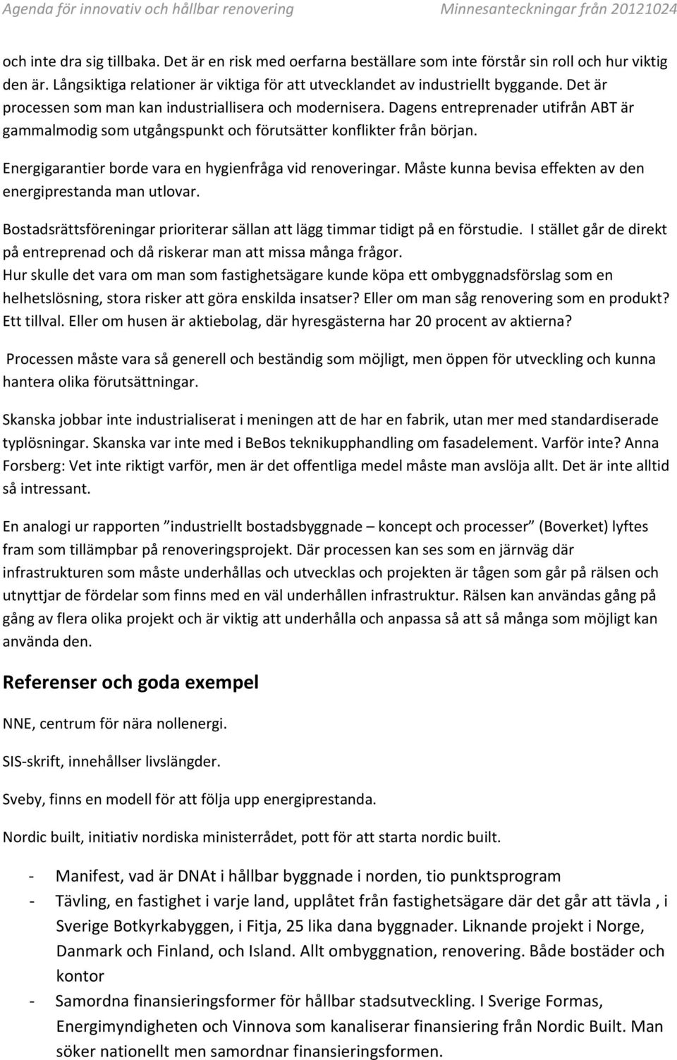 Dagens entreprenader utifrån ABT är gammalmodig som utgångspunkt och förutsätter konflikter från början. Energigarantier borde vara en hygienfråga vid renoveringar.