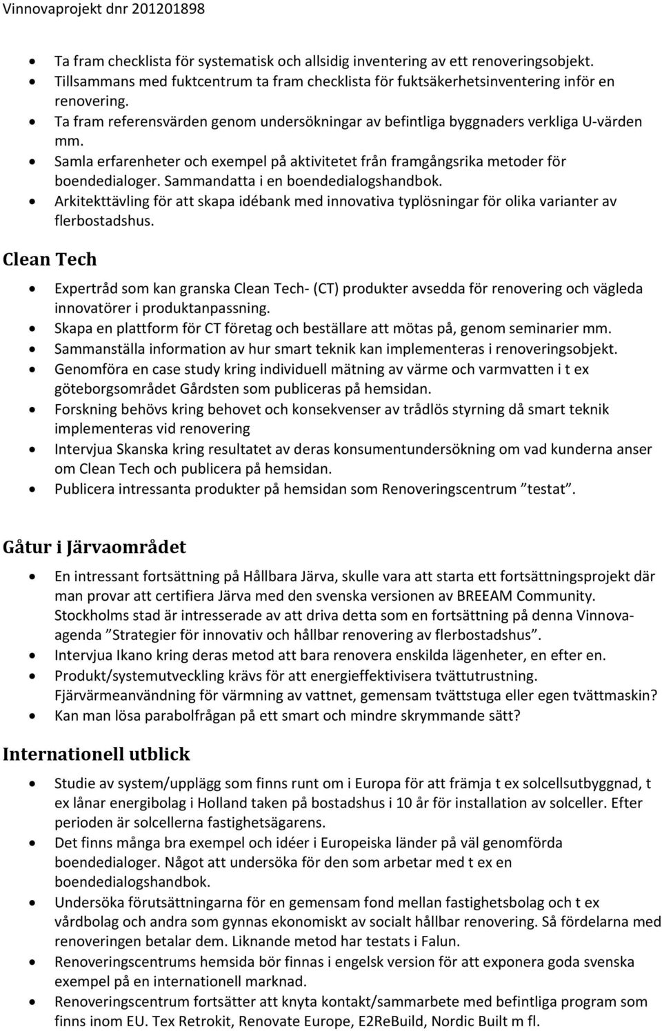 Samla erfarenheter och exempel på aktivitetet från framgångsrika metoder för boendedialoger. Sammandatta i en boendedialogshandbok.