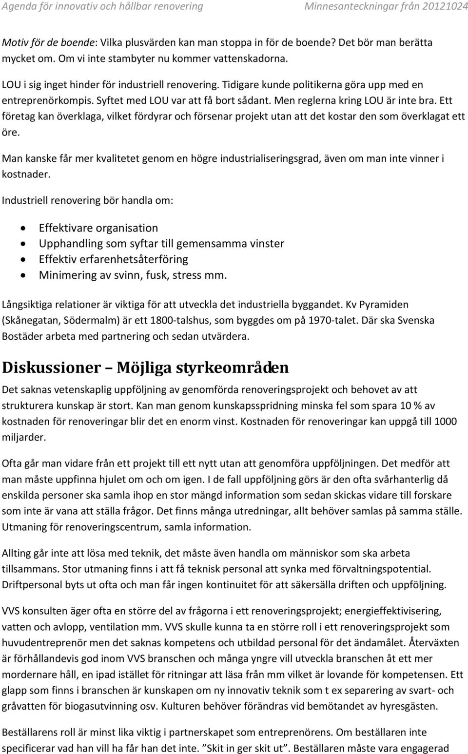 Men reglerna kring LOU är inte bra. Ett företag kan överklaga, vilket fördyrar och försenar projekt utan att det kostar den som överklagat ett öre.