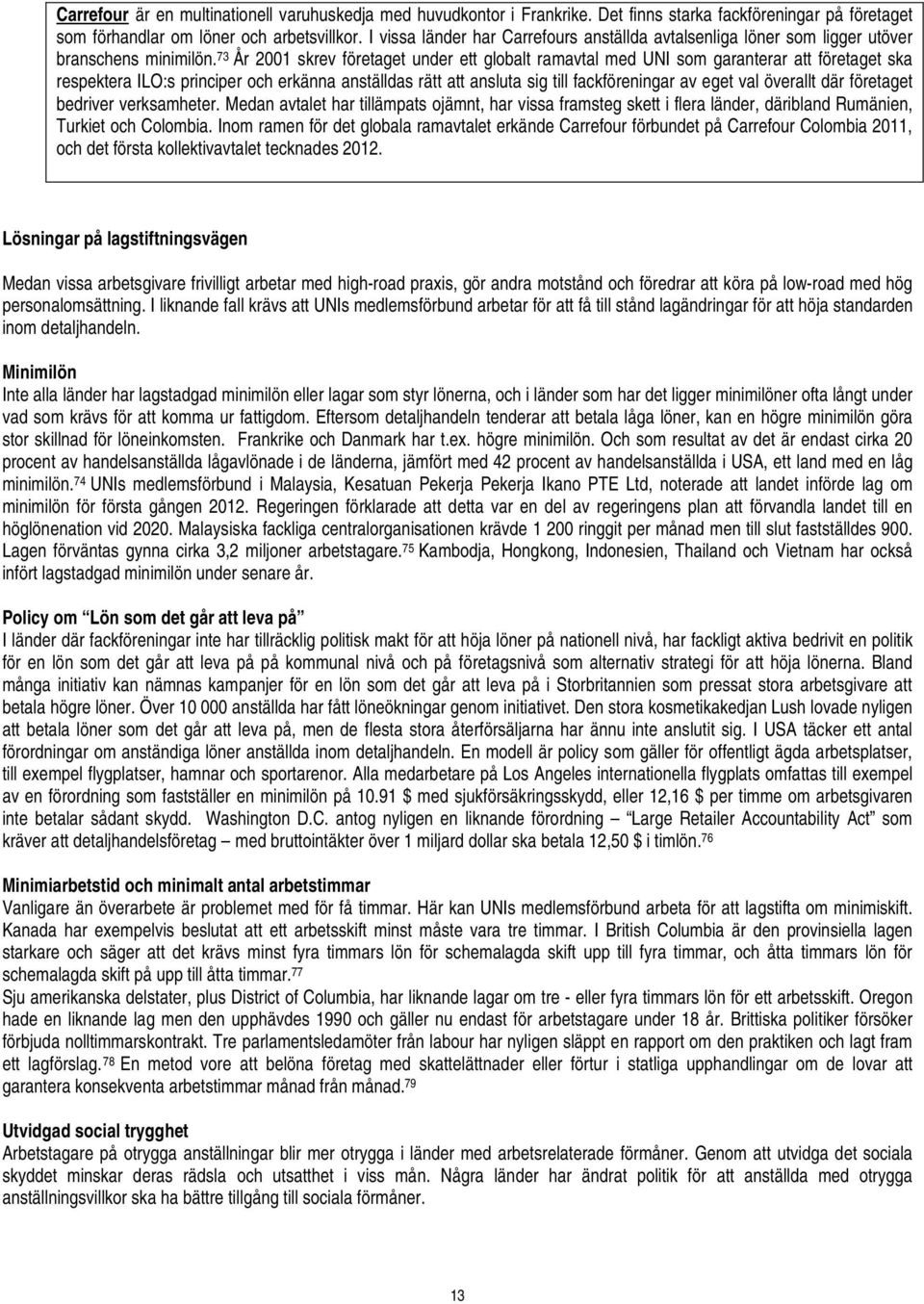 73 År 2001 skrev företaget under ett globalt ramavtal med UNI som garanterar att företaget ska respektera ILO:s principer och erkänna anställdas rätt att ansluta sig till fackföreningar av eget val