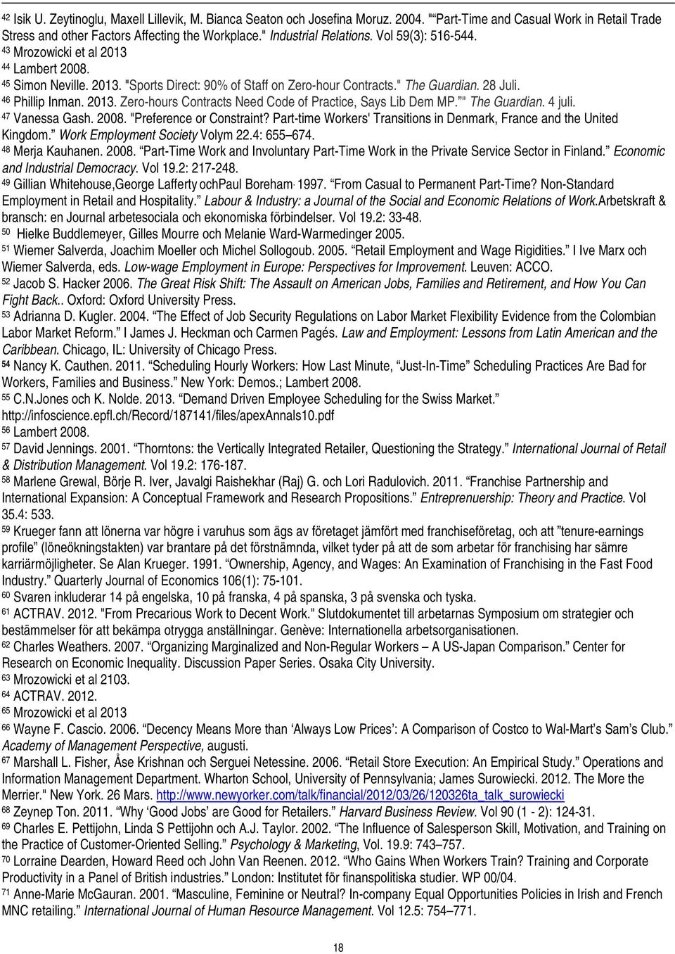 " The Guardian. 4 juli. 47 Vanessa Gash. 2008. "Preference or Constraint? Part-time Workers' Transitions in Denmark, France and the United Kingdom. Work Employment Society Volym 22.4: 655 674.