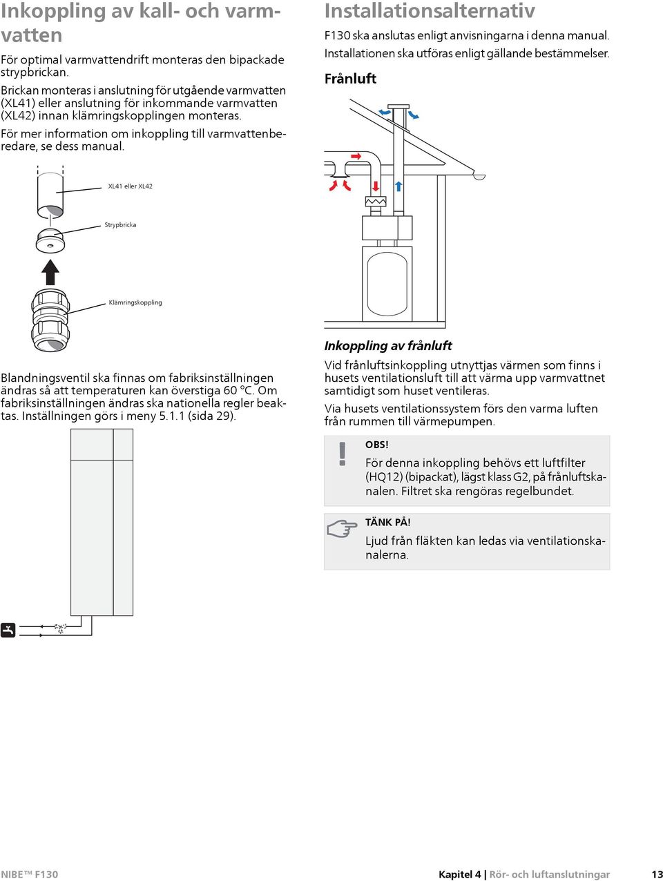 För mer information om inkoppling till varmvattenberedare, se dess manual. Installationsalternativ F130 ska anslutas enligt anvisningarna i denna manual.