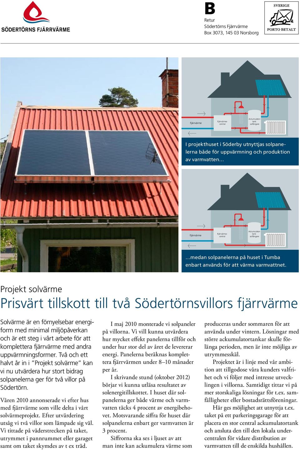 Projekt solvärme Prisvärt tillskott till två Södertörnsvillors fjärrvärme Solvärme är en förnyelsebar energiform med minimal miljöpåverkan och är ett steg i vårt arbete för att komplettera fjärrvärme