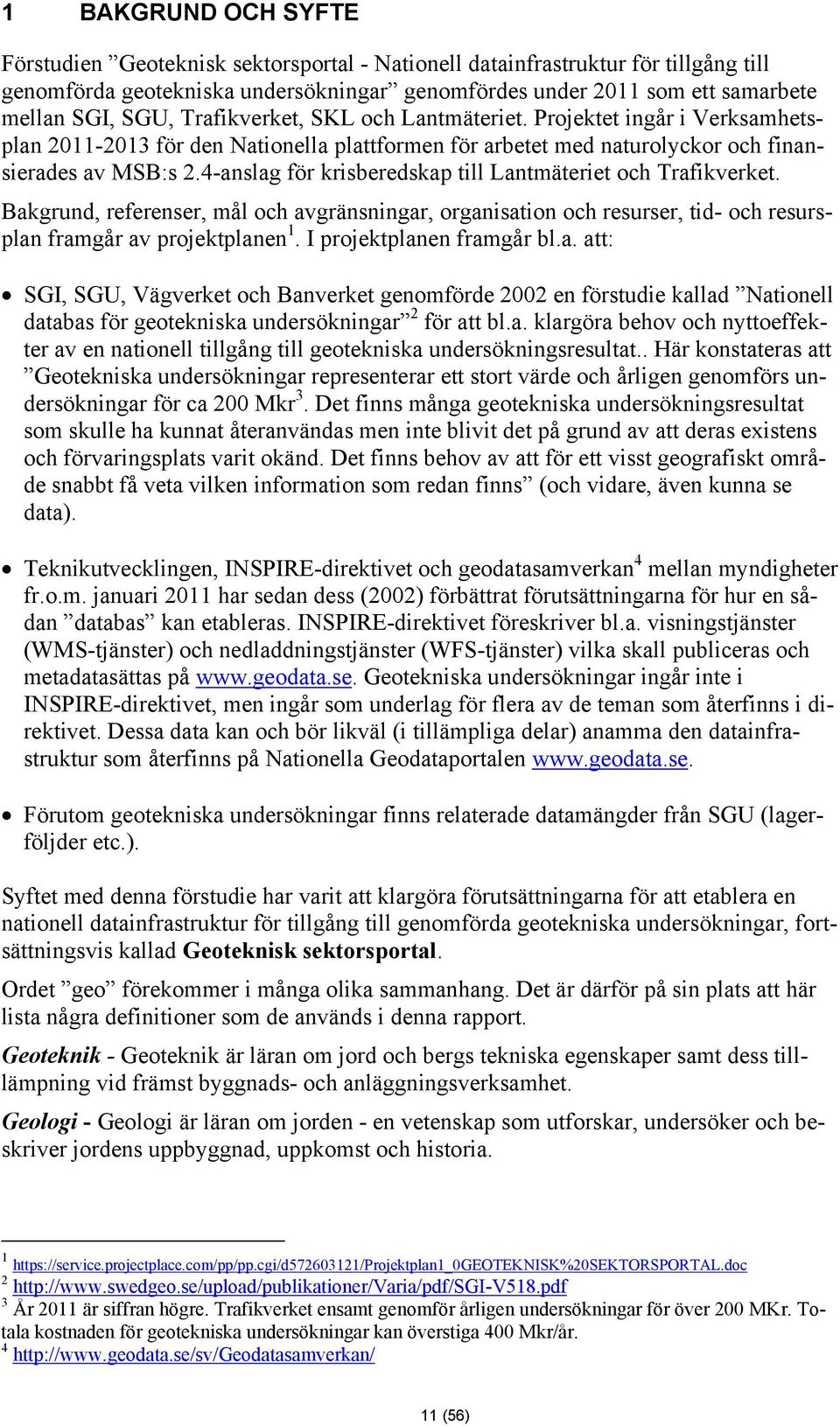 4-anslag för krisberedskap till Lantmäteriet och Trafikverket. Bakgrund, referenser, mål och avgränsningar, organisation och resurser, tid- och resursplan framgår av projektplanen 1.