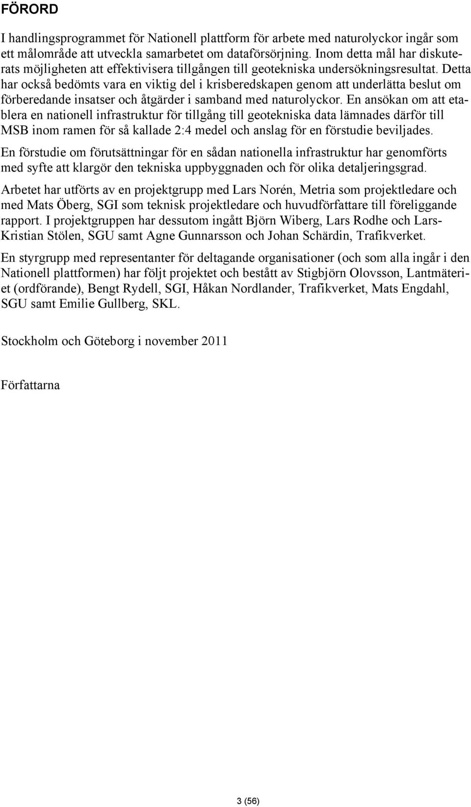 Detta har också bedömts vara en viktig del i krisberedskapen genom att underlätta beslut om förberedande insatser och åtgärder i samband med naturolyckor.