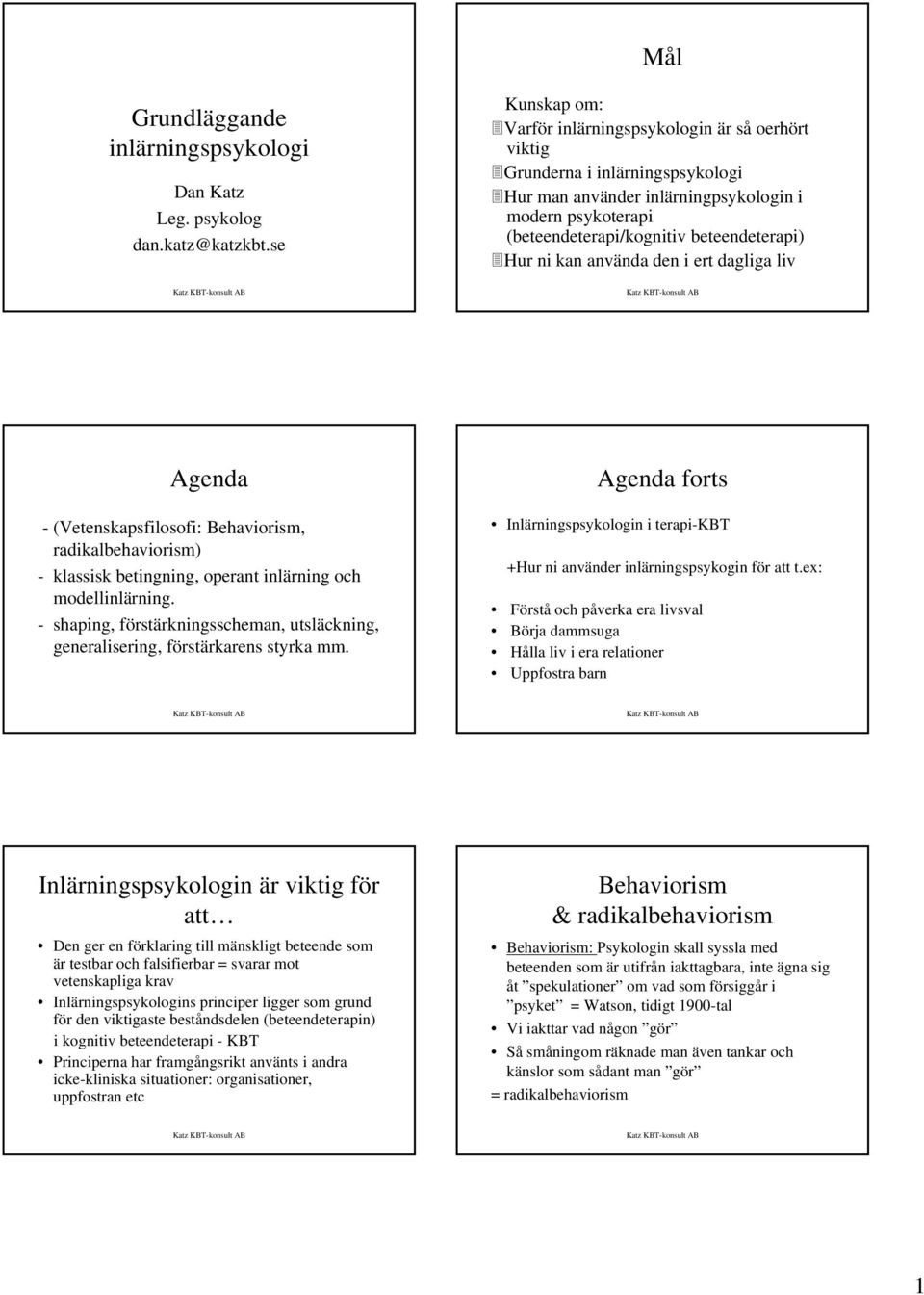 ni kan använda den i ert dagliga liv Agenda - (Vetenskapsfilosofi: Behaviorism, radikalbehaviorism) - klassisk betingning, operant inlärning och modellinlärning.