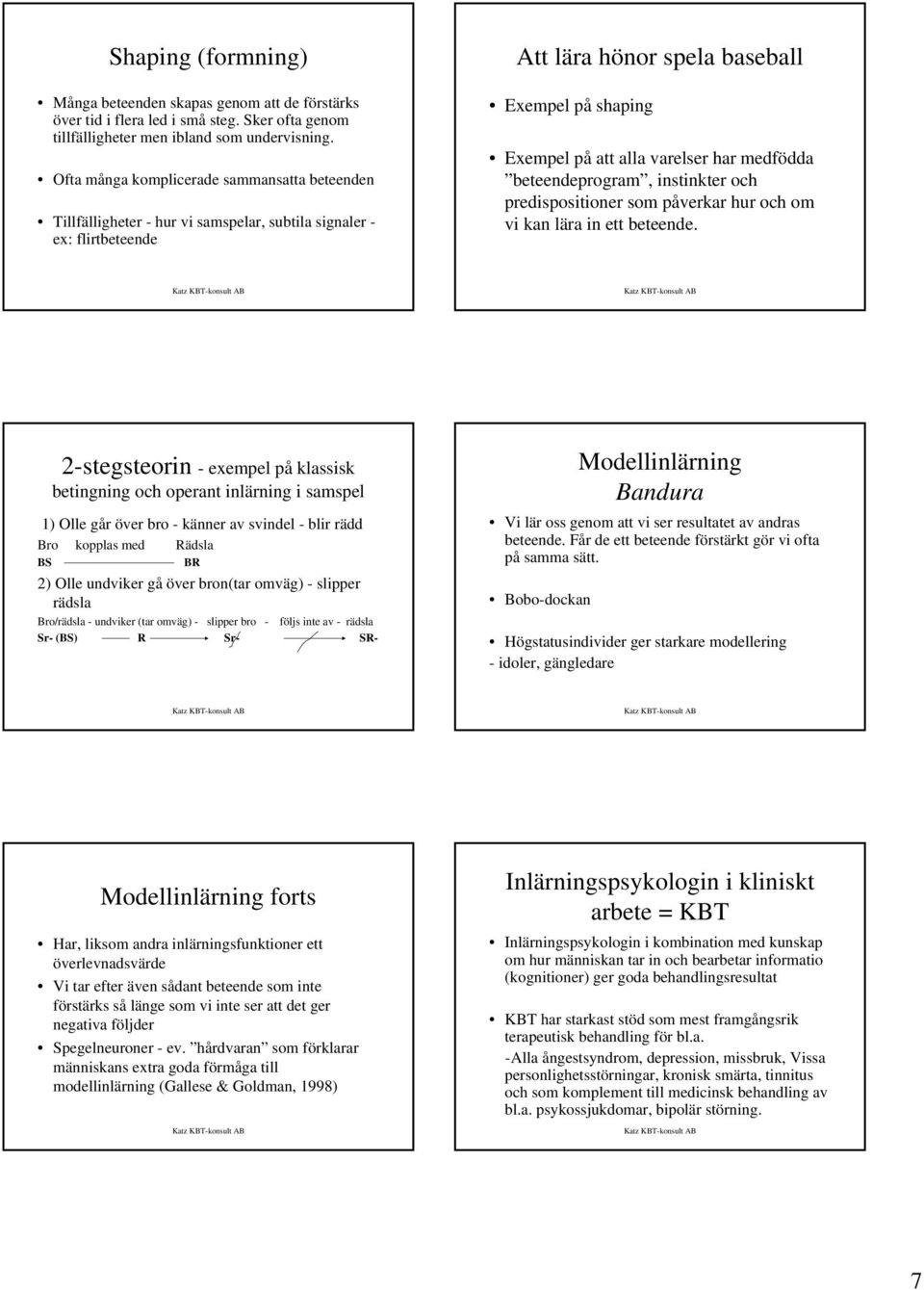 har medfödda beteendeprogram, instinkter och predispositioner som påverkar hur och om vi kan lära in ett beteende.