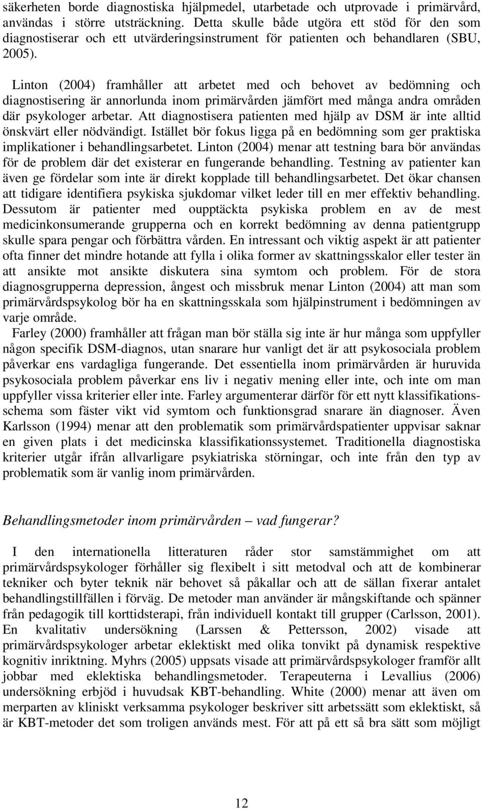 Linton (2004) framhåller att arbetet med och behovet av bedömning och diagnostisering är annorlunda inom primärvården jämfört med många andra områden där psykologer arbetar.