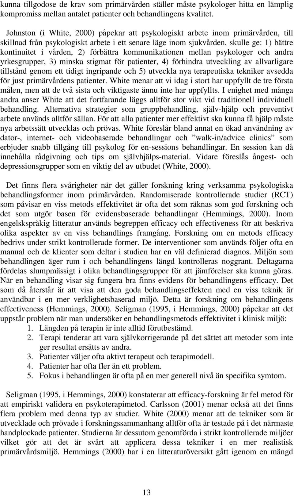 förbättra kommunikationen mellan psykologer och andra yrkesgrupper, 3) minska stigmat för patienter, 4) förhindra utveckling av allvarligare tillstånd genom ett tidigt ingripande och 5) utveckla nya