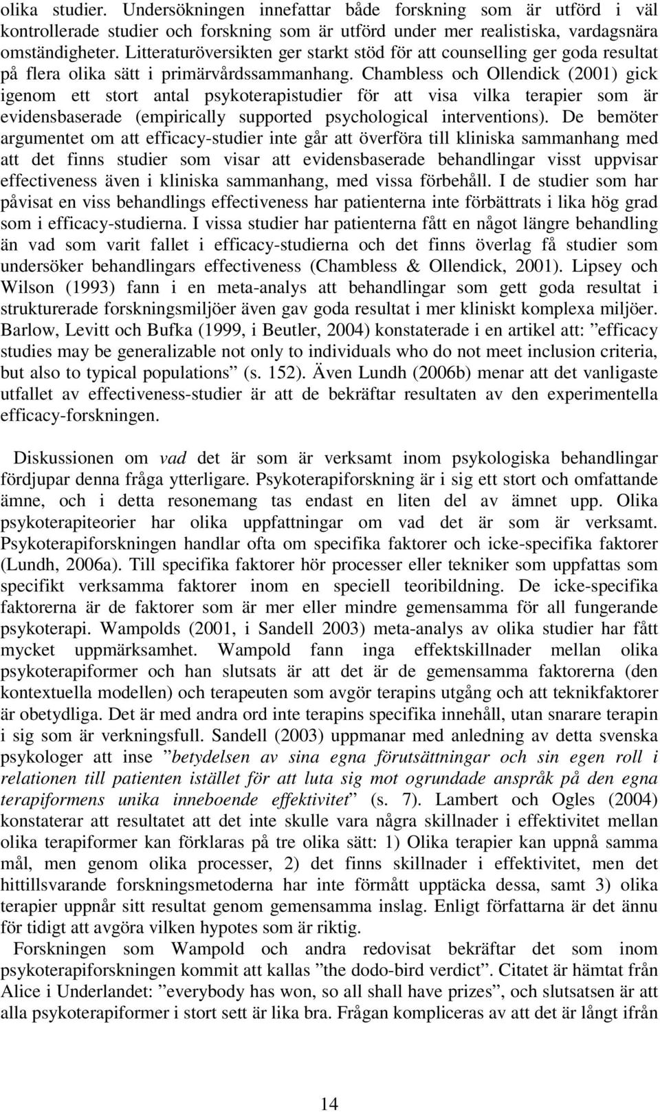 Chambless och Ollendick (2001) gick igenom ett stort antal psykoterapistudier för att visa vilka terapier som är evidensbaserade (empirically supported psychological interventions).