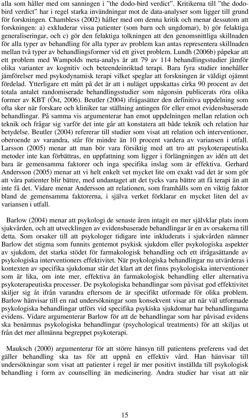 tolkningen att den genomsnittliga skillnaden för alla typer av behandling för alla typer av problem kan antas representera skillnaden mellan två typer av behandlingsformer vid ett givet problem.