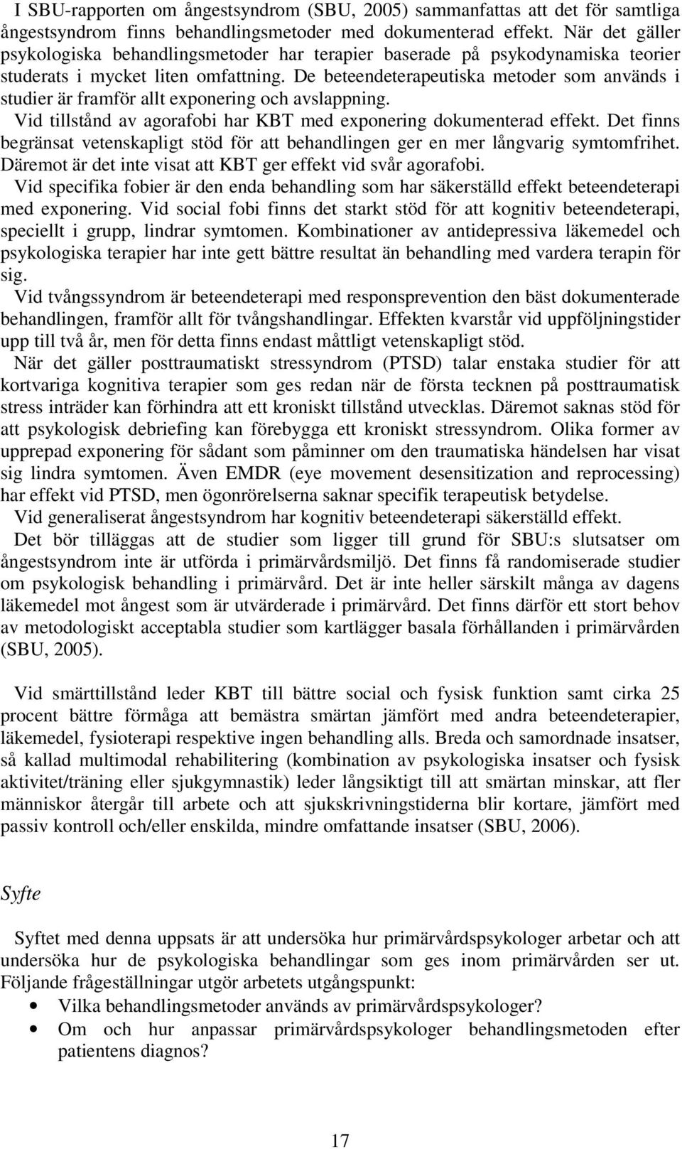 De beteendeterapeutiska metoder som används i studier är framför allt exponering och avslappning. Vid tillstånd av agorafobi har KBT med exponering dokumenterad effekt.