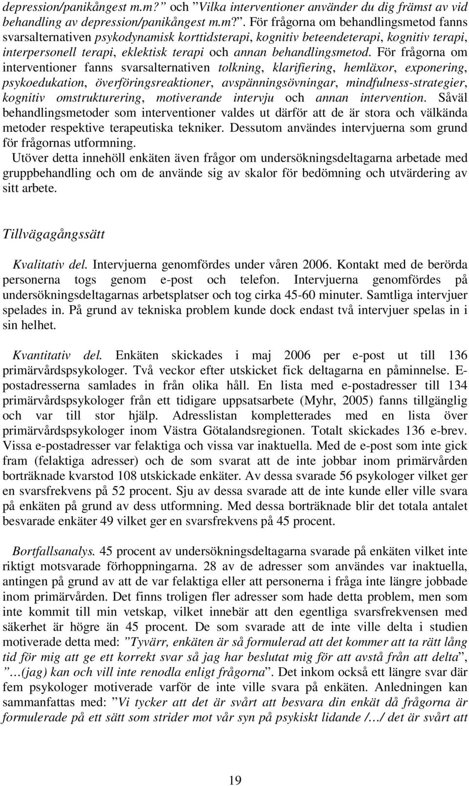 . För frågorna om behandlingsmetod fanns svarsalternativen psykodynamisk korttidsterapi, kognitiv beteendeterapi, kognitiv terapi, interpersonell terapi, eklektisk terapi och annan behandlingsmetod.