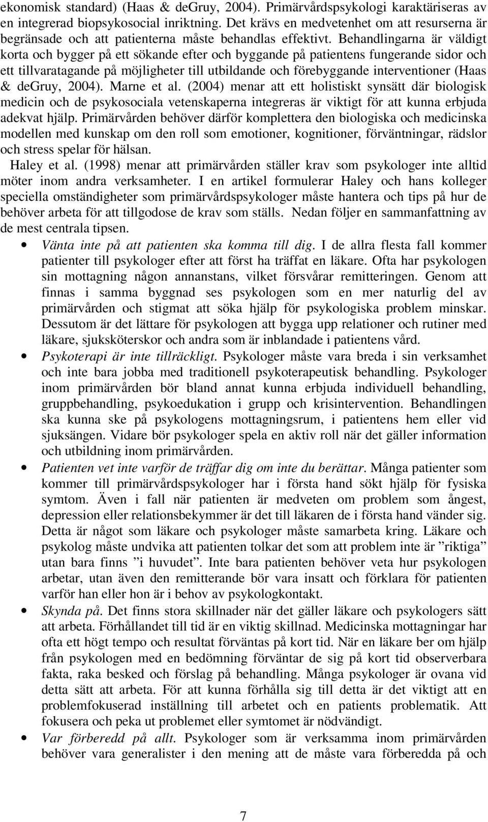 Behandlingarna är väldigt korta och bygger på ett sökande efter och byggande på patientens fungerande sidor och ett tillvaratagande på möjligheter till utbildande och förebyggande interventioner