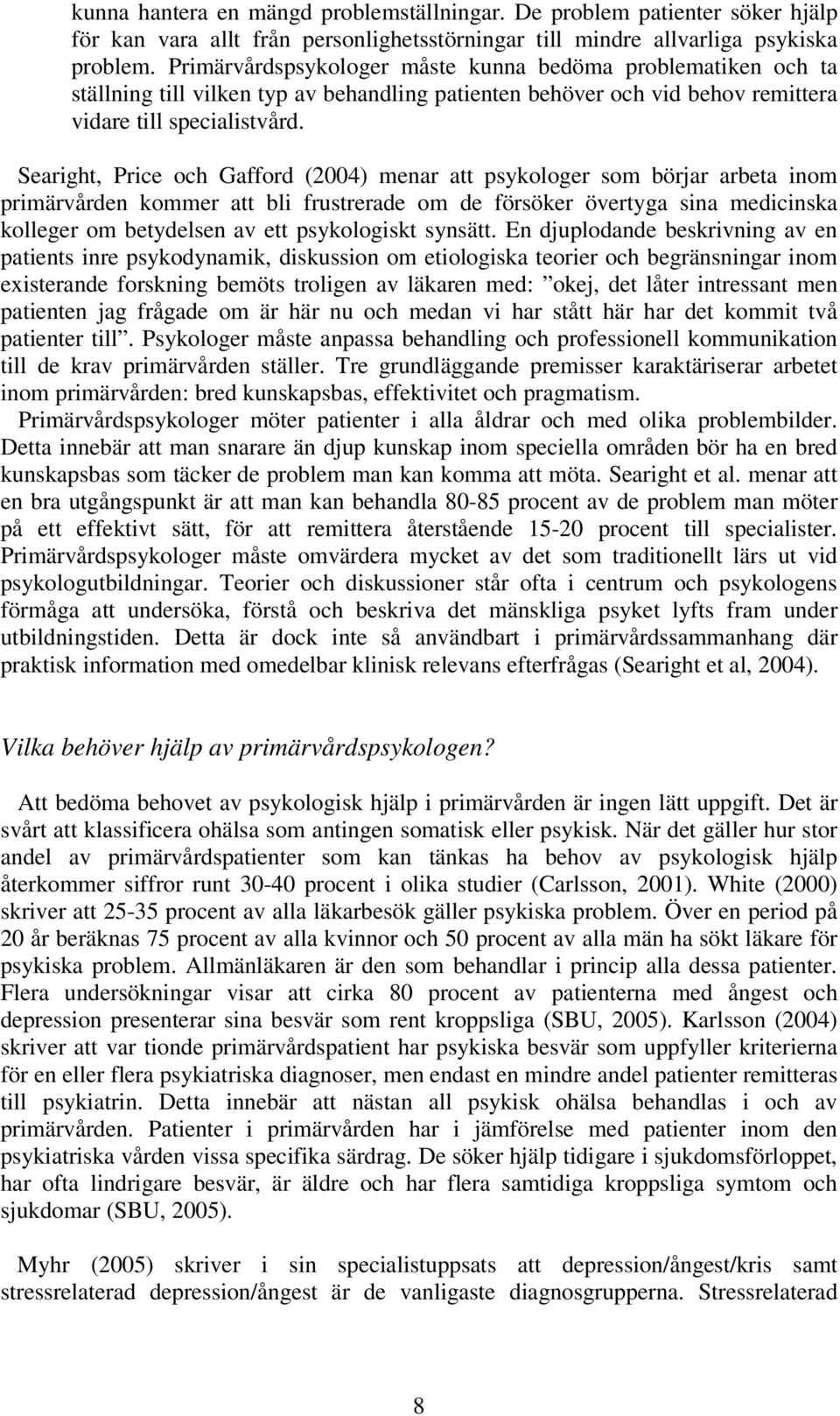 Searight, Price och Gafford (2004) menar att psykologer som börjar arbeta inom primärvården kommer att bli frustrerade om de försöker övertyga sina medicinska kolleger om betydelsen av ett